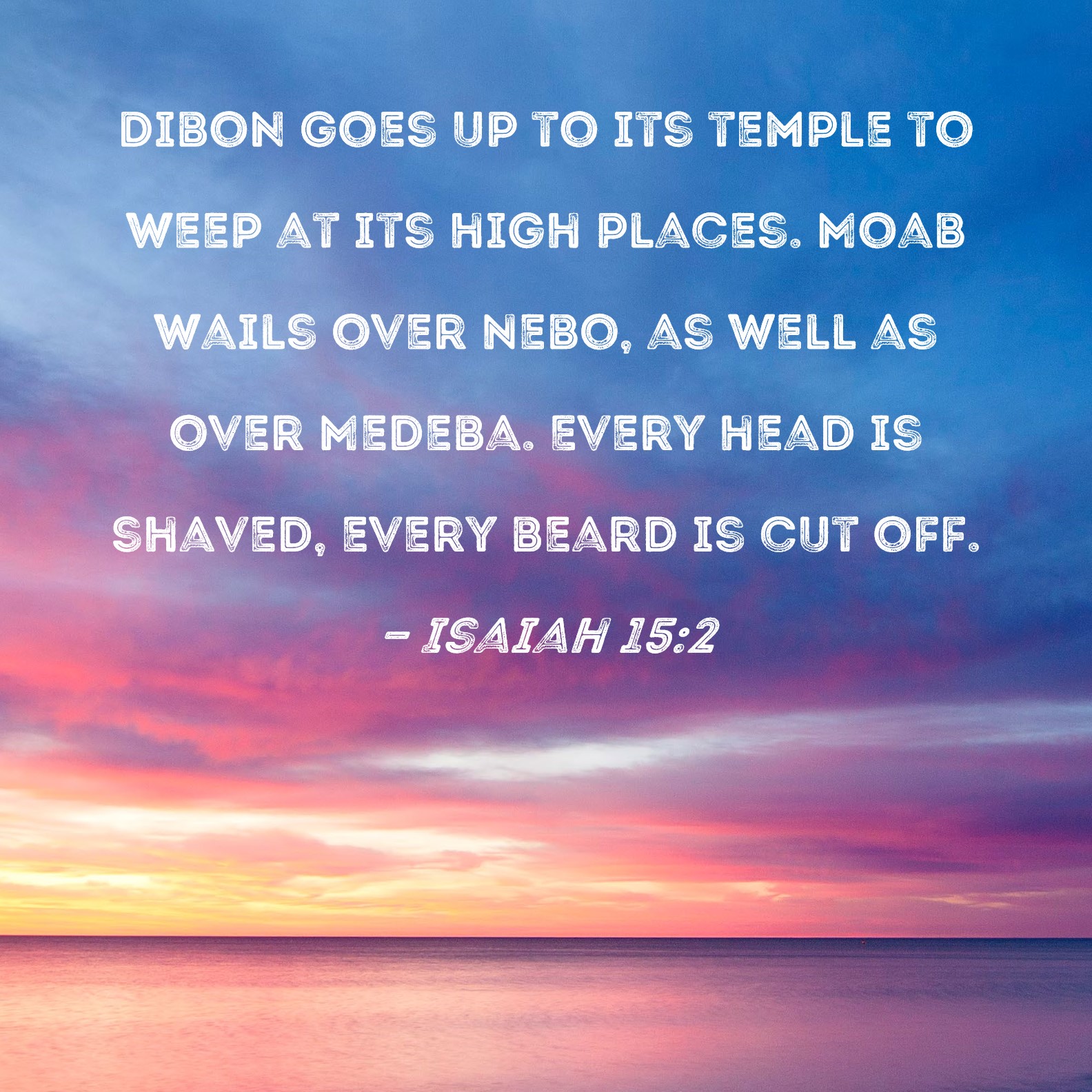 Isaiah 15:2 Dibon goes up to its temple to weep at its high places ...
