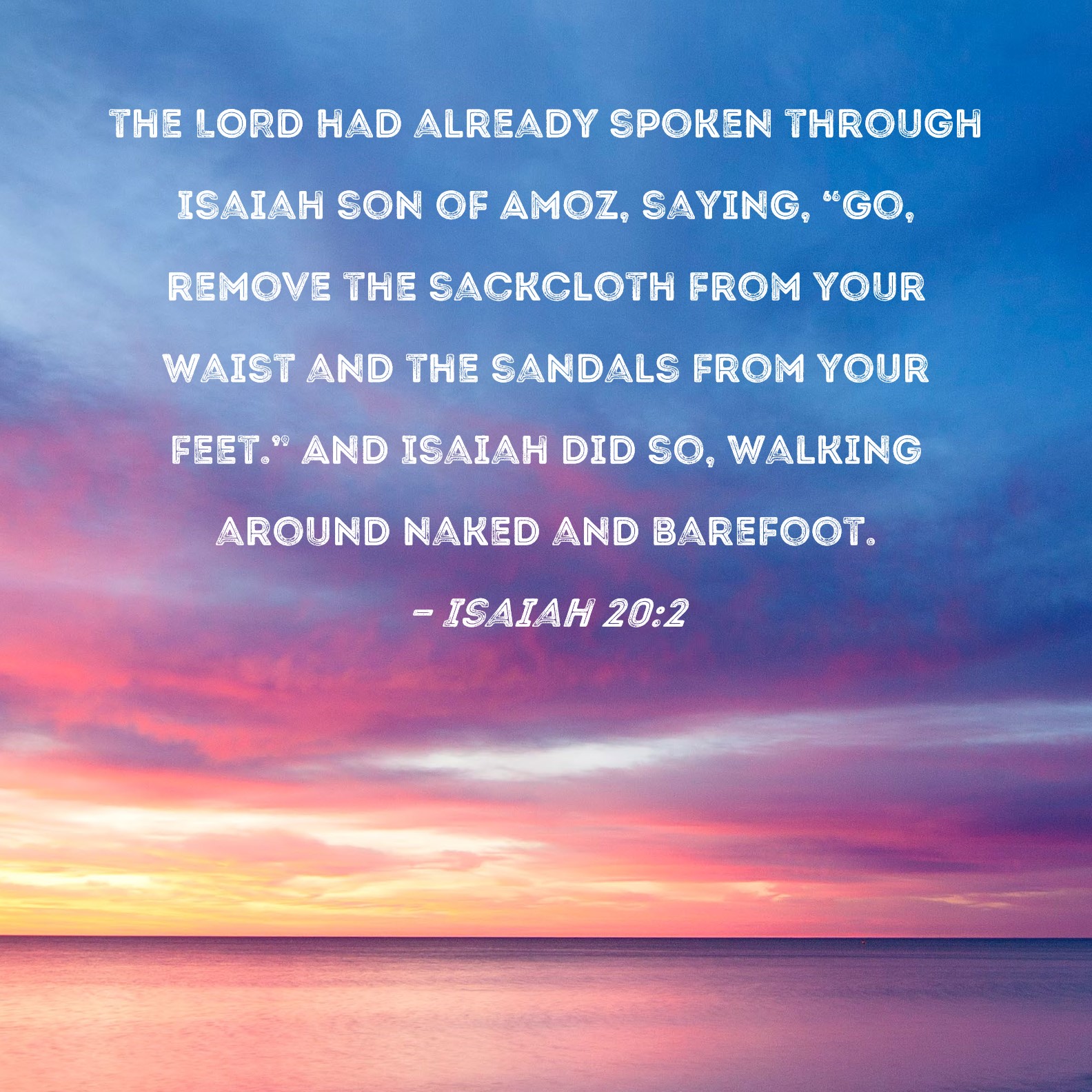 Isaiah 20:2 the LORD had already spoken through Isaiah son of Amoz ...