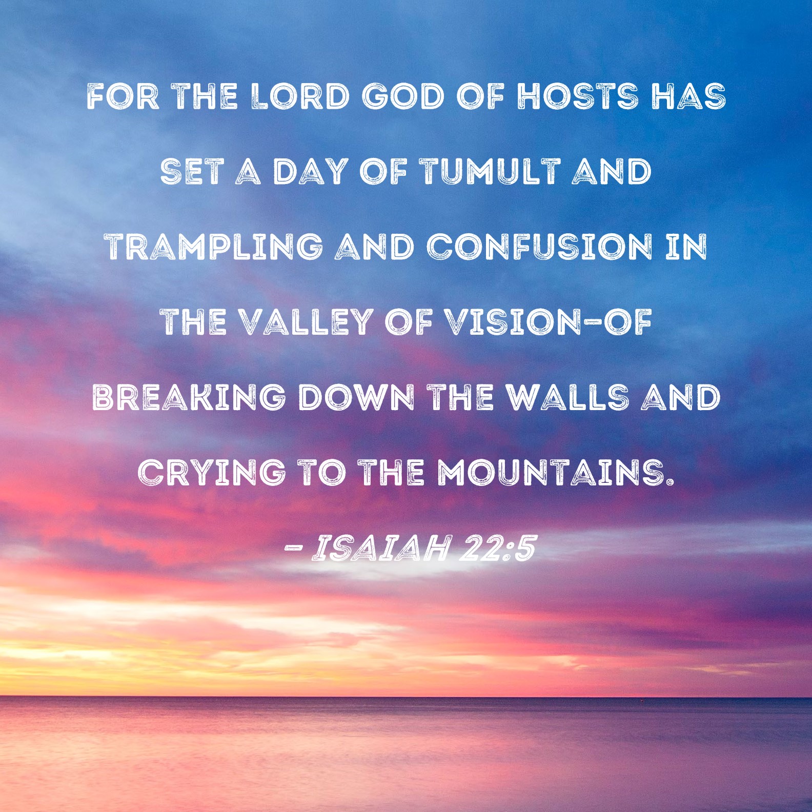 Isaiah 22:5 For the Lord GOD of Hosts has set a day of tumult and ...