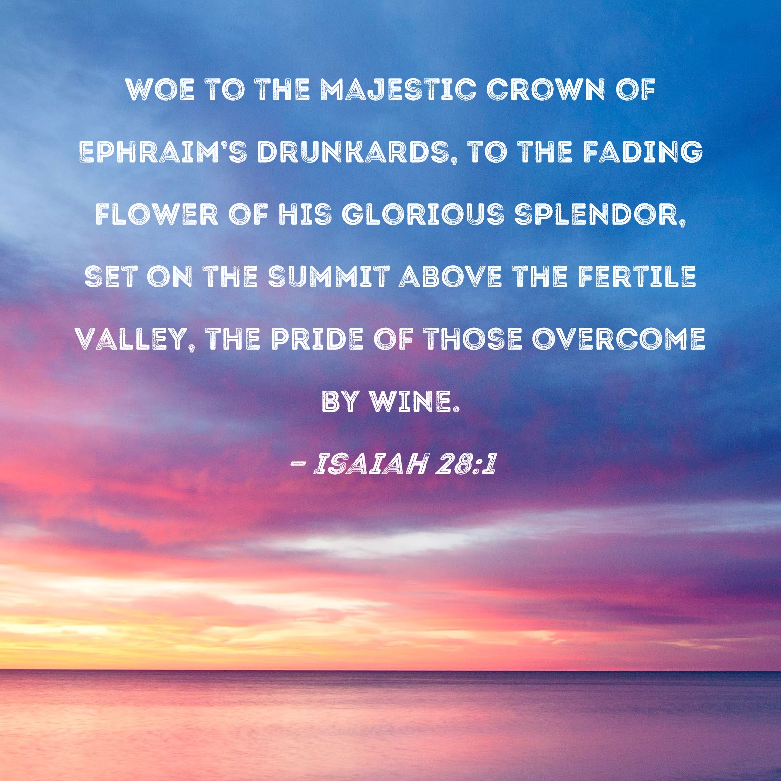 Isaiah 28 1 Woe To The Majestic Crown Of Ephraim s Drunkards To The 