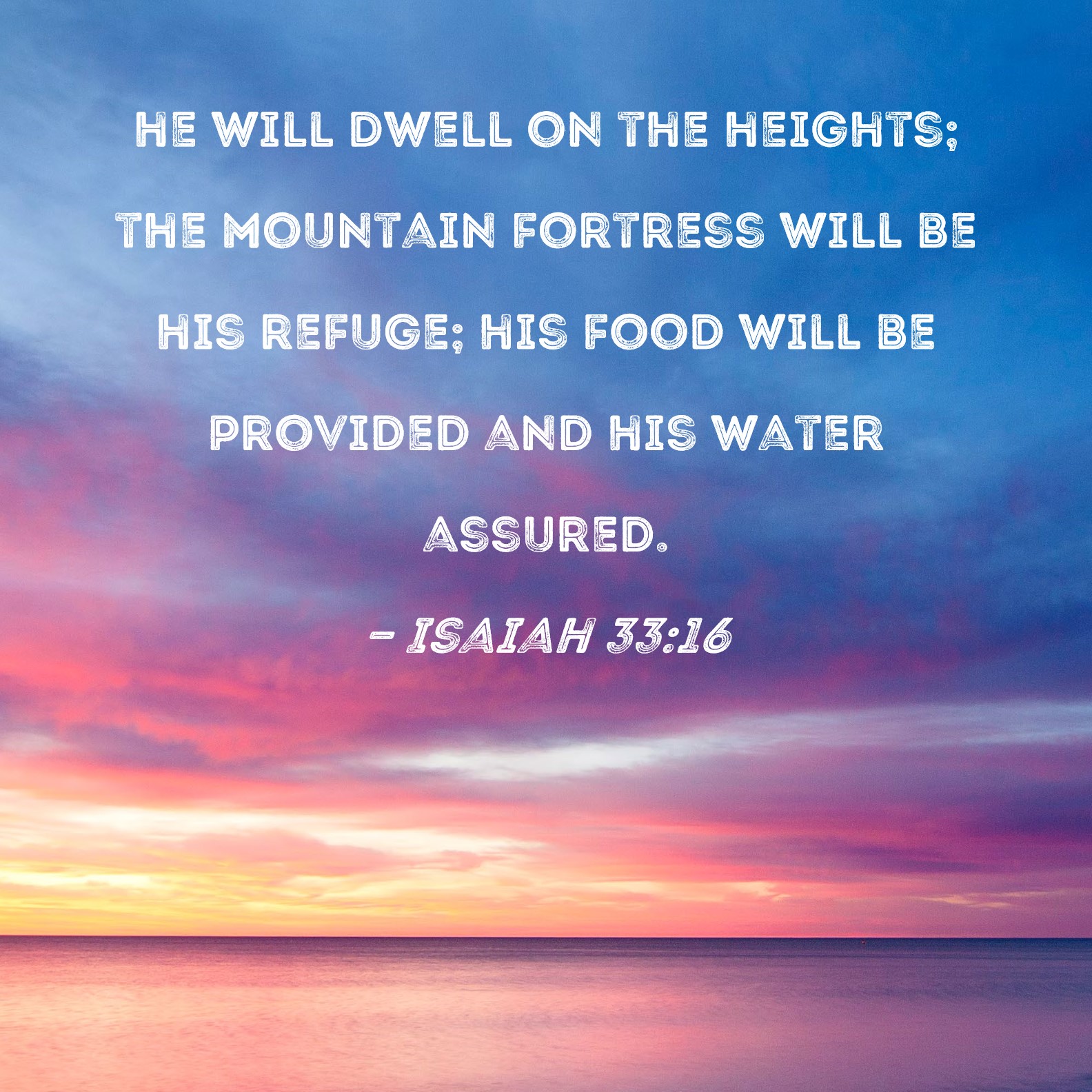 Isaiah 33:16 he will dwell on the heights; the mountain fortress will ...
