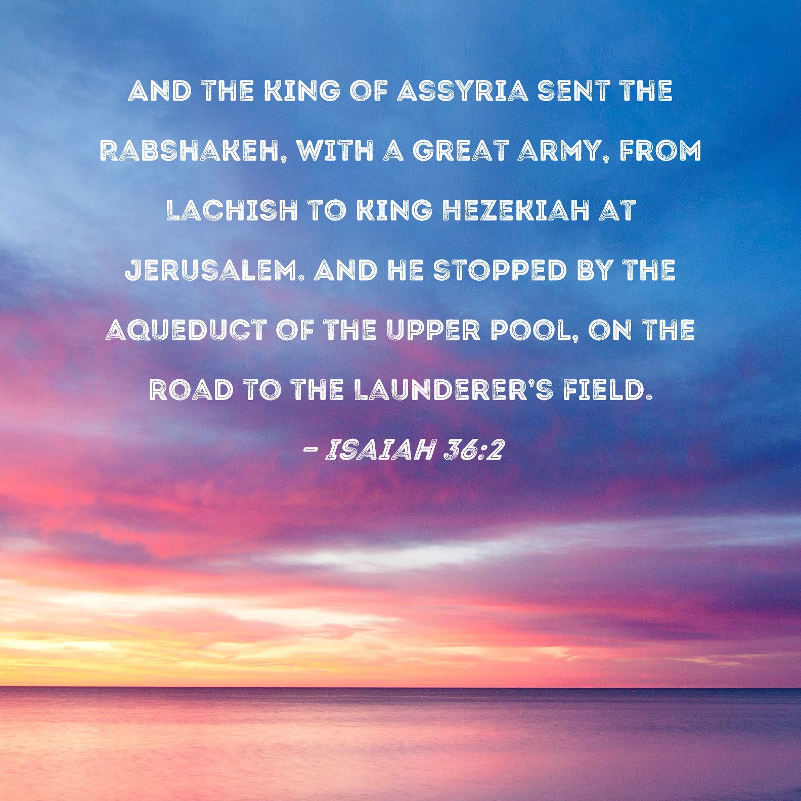 Isaiah 36 2 And The King Of Assyria Sent The Rabshakeh With A Great 