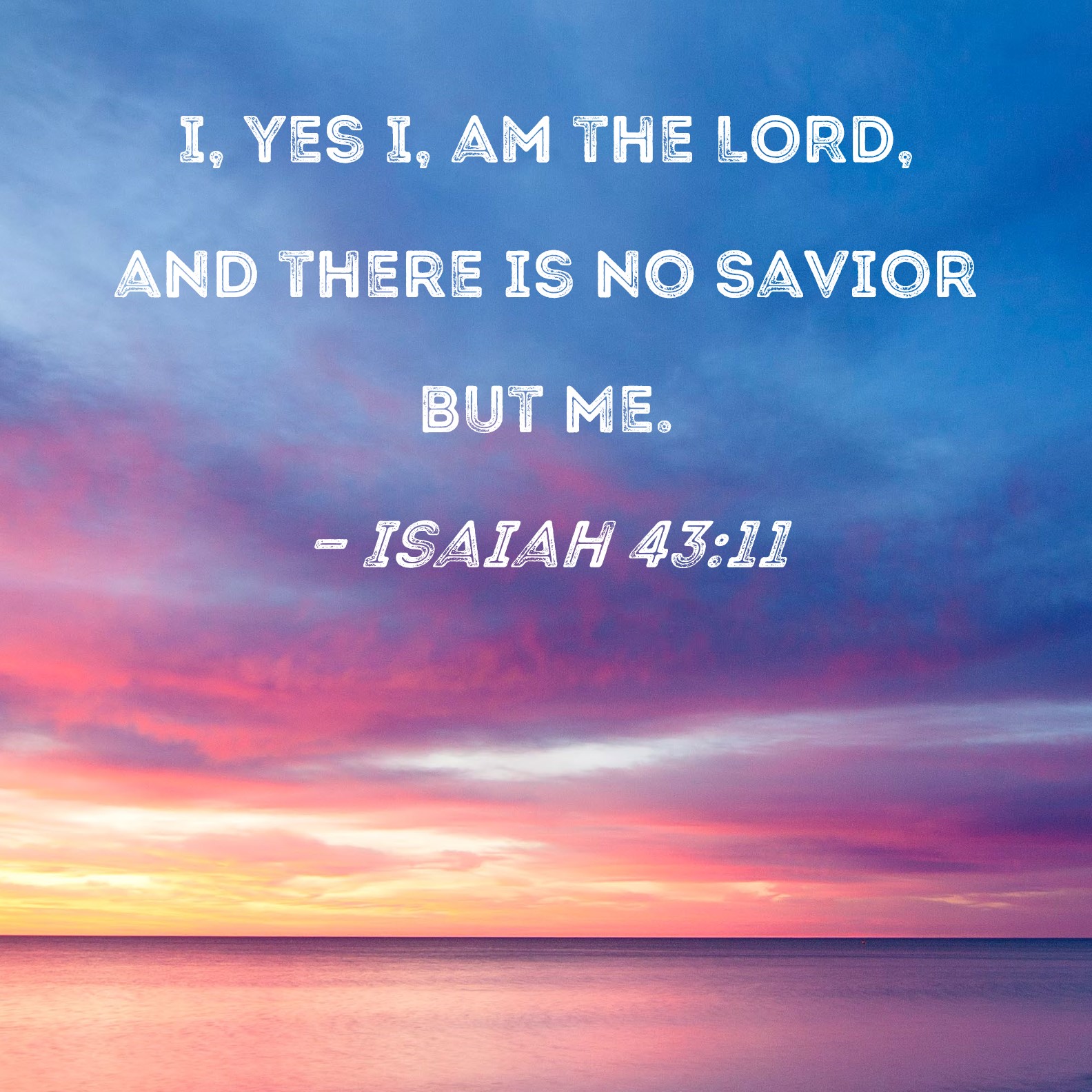 Isaiah 43 11 I Yes I Am The LORD And There Is No Savior But Me 