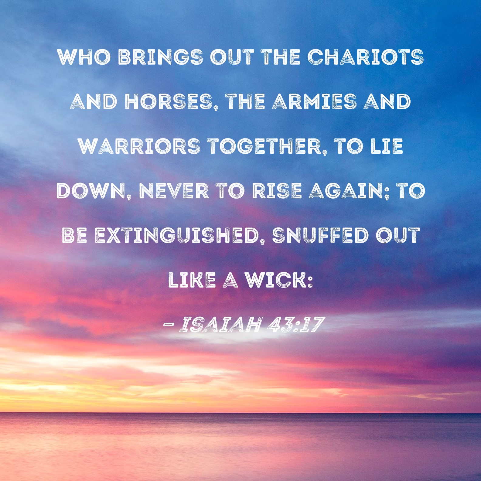 Isaiah 43 17 Who Brings Out The Chariots And Horses The Armies And 