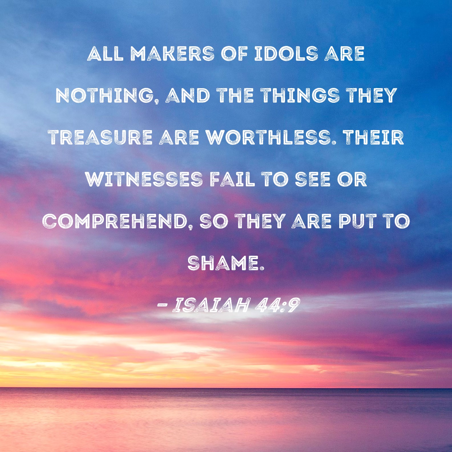 Isaiah 44 9 All Makers Of Idols Are Nothing And The Things They 