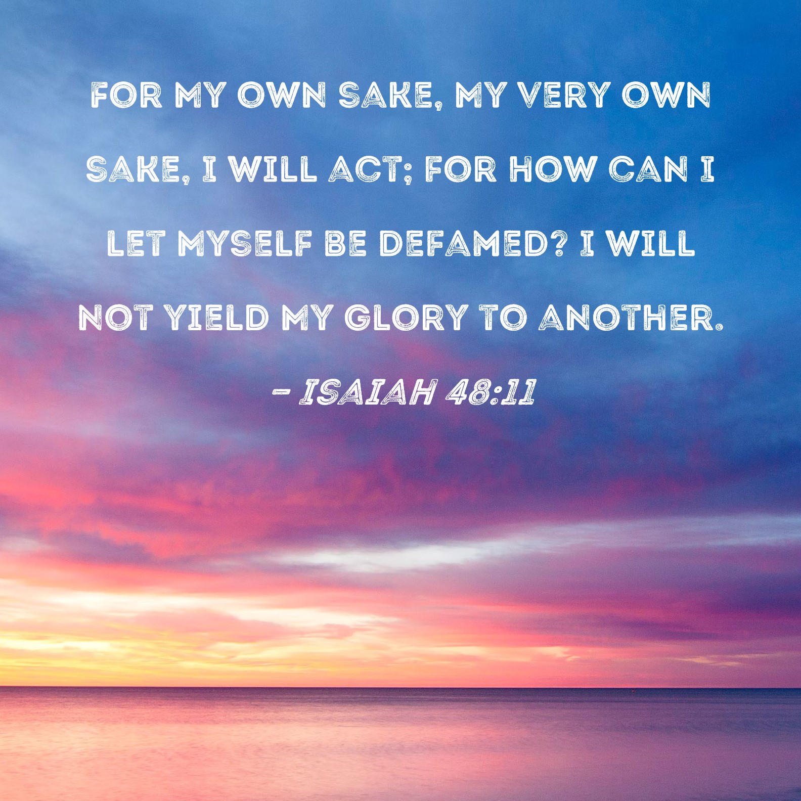 Isaiah 48 11 For My Own Sake My Very Own Sake I Will Act For How Can 