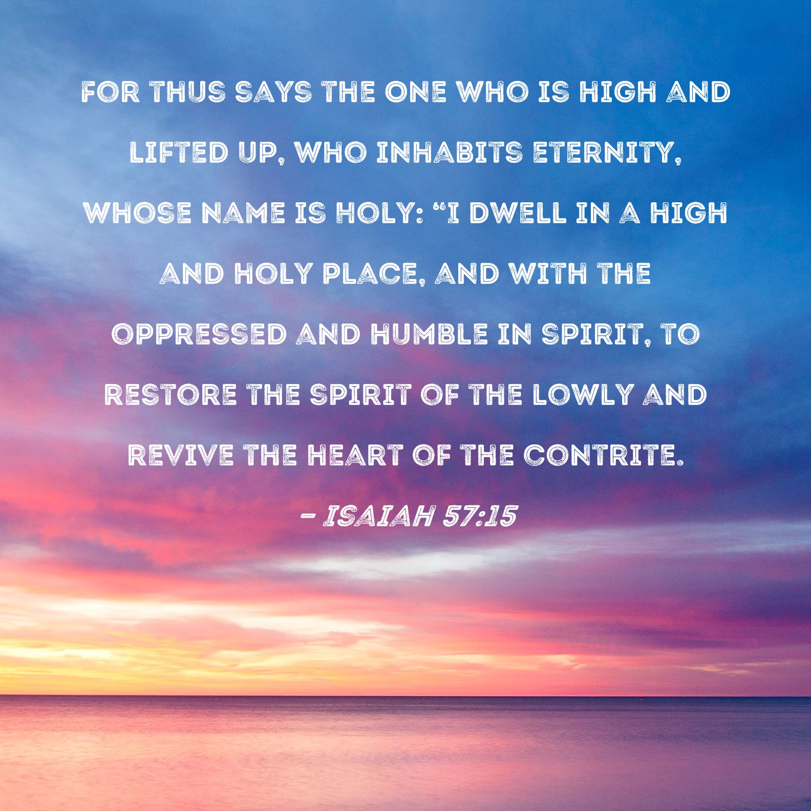 Isaiah 57:15 For thus says the One who is high and lifted up, who ...