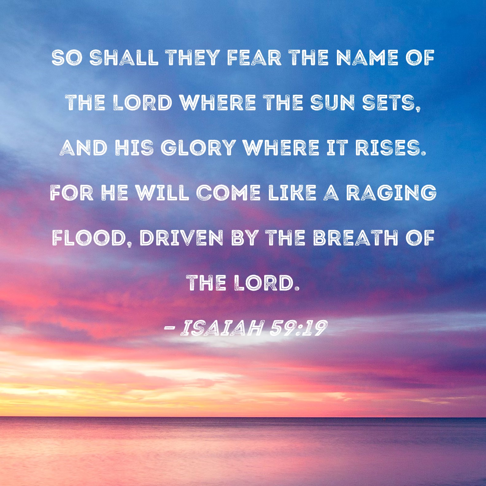 Isaiah 59:19 So shall they fear the name of the LORD where the sun sets ...