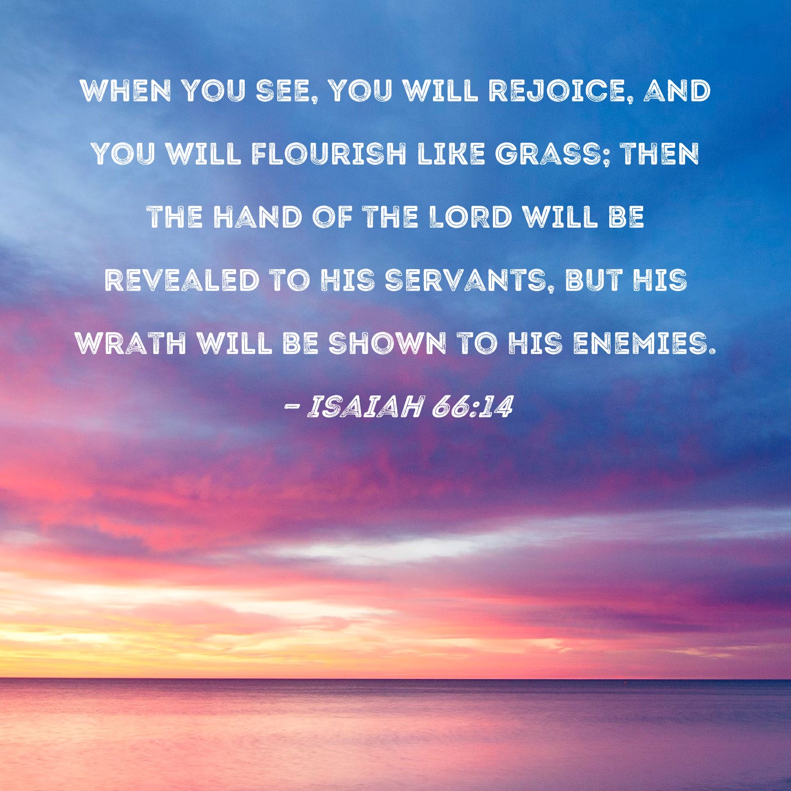 Isaiah 66 14 When You See You Will Rejoice And You Will Flourish Like 