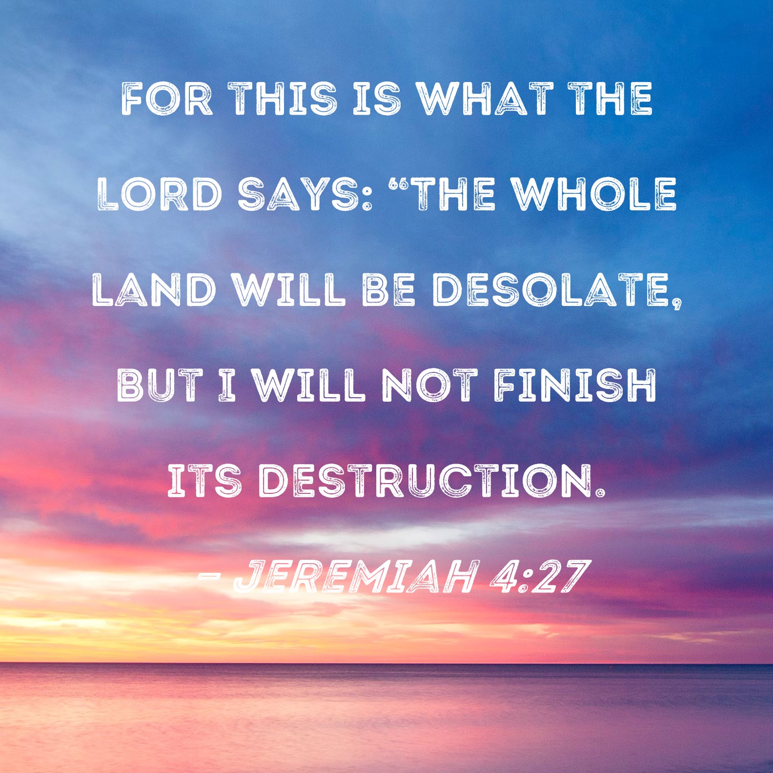 Jeremiah 4:27 For this is what the LORD says: 