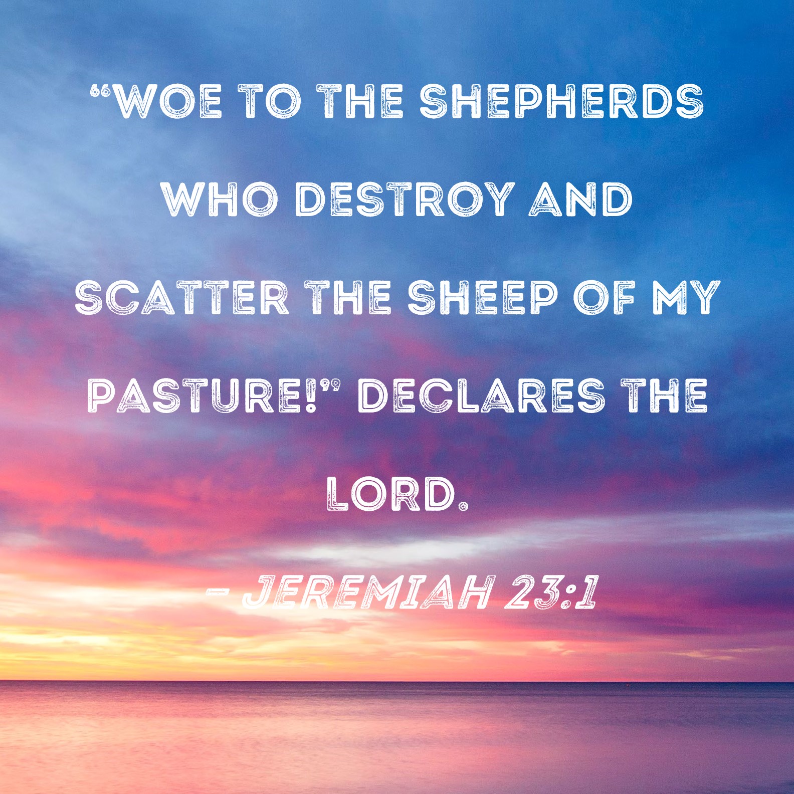 Jeremiah 23 1 Woe To The Shepherds Who Destroy And Scatter The Sheep 