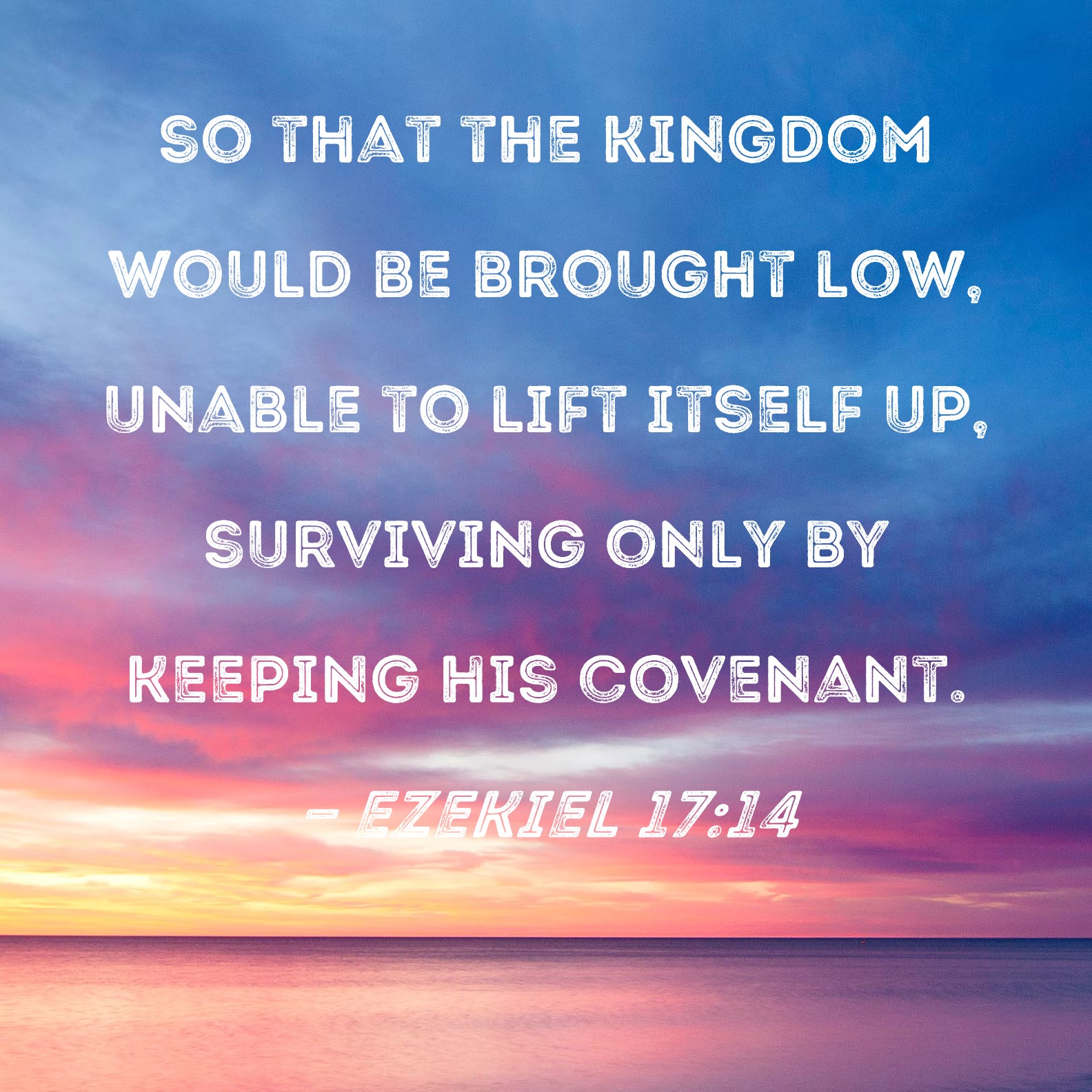 Ezekiel 17:14 so that the kingdom would be brought low, unable to lift ...