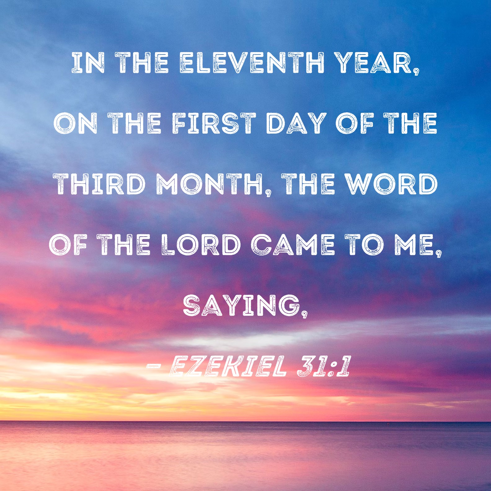 Ezekiel 311 In the eleventh year, on the first day of the third month