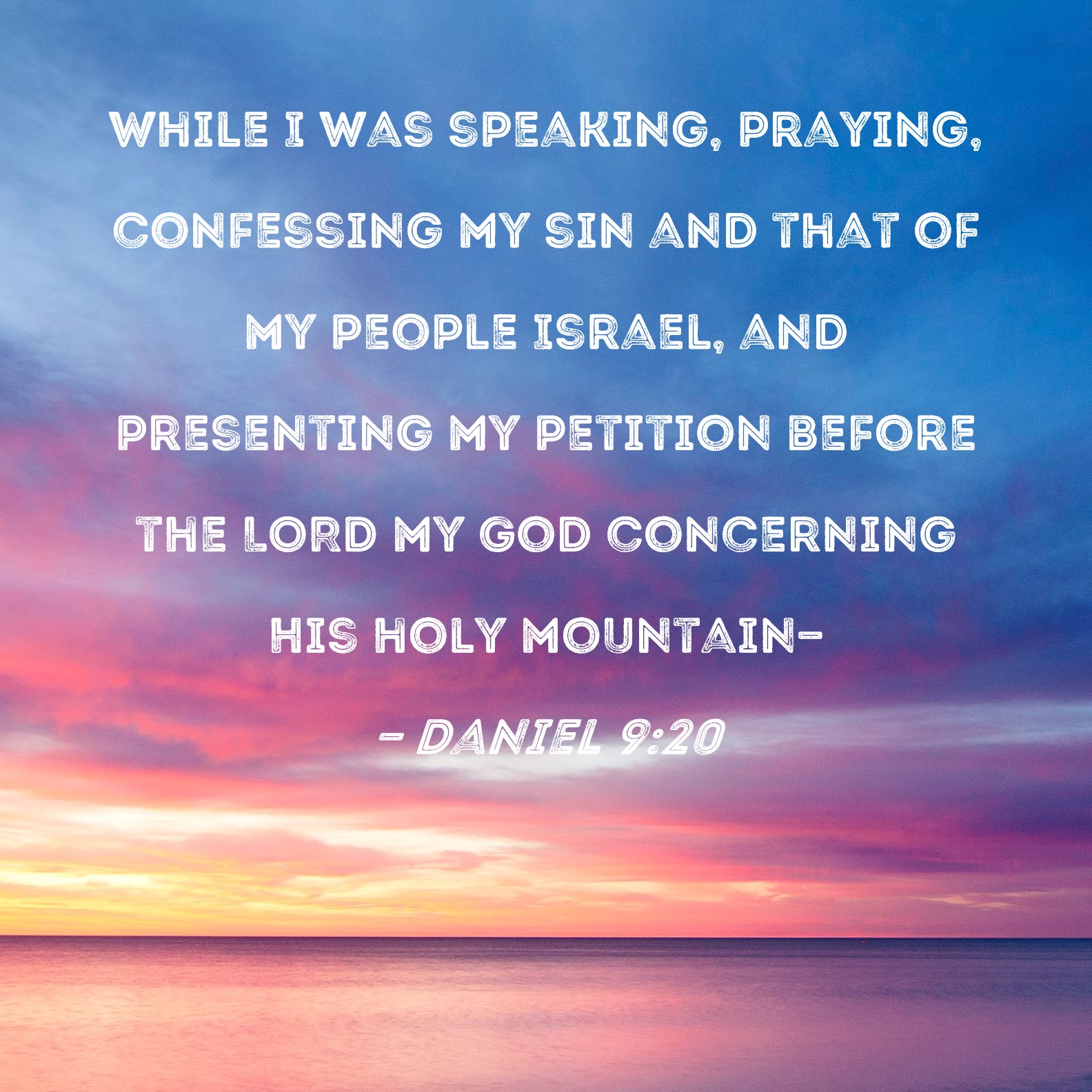 Daniel 9:20 While I was speaking, praying, confessing my sin and that ...