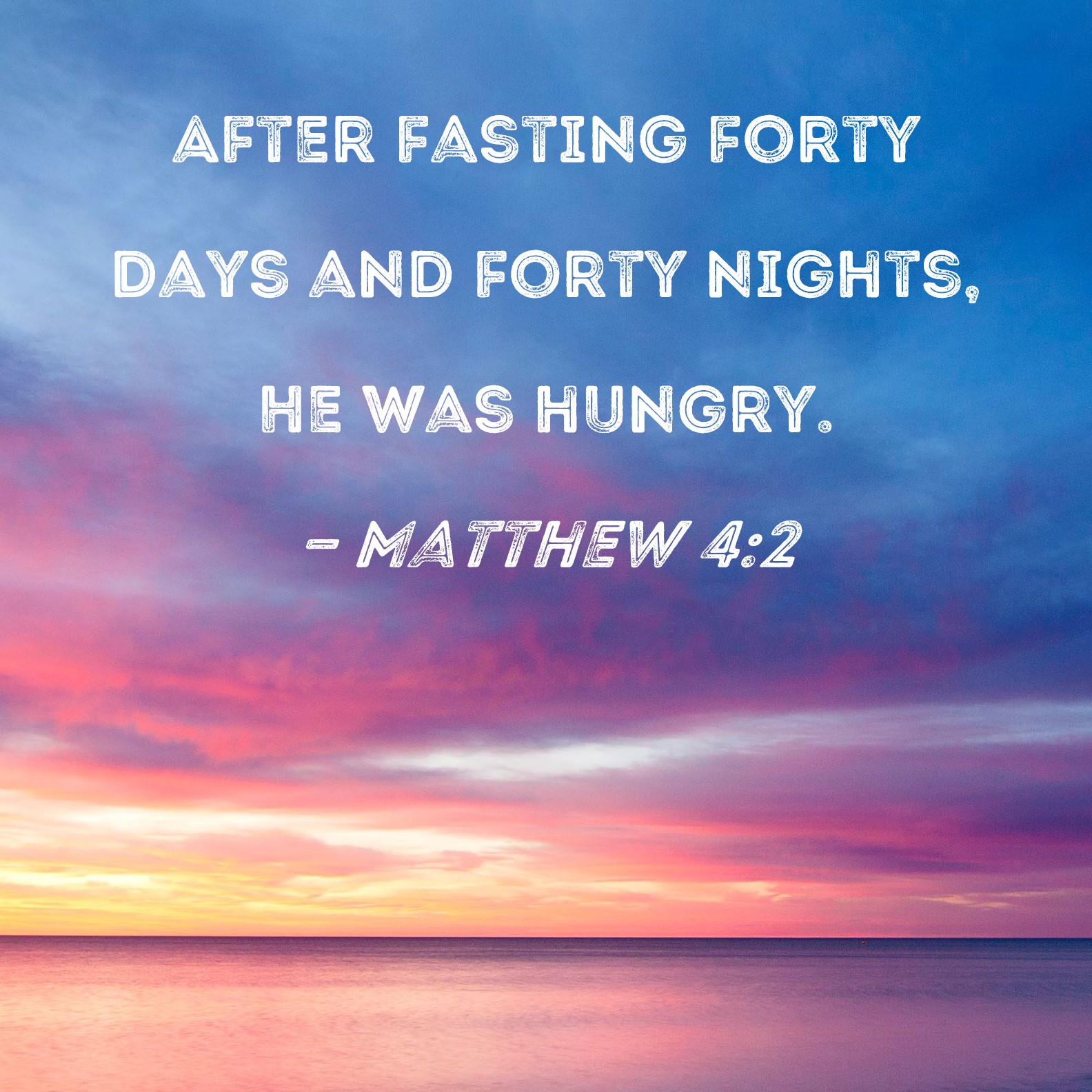 Matthew 4 2 After Fasting Forty Days And Forty Nights He Was Hungry 