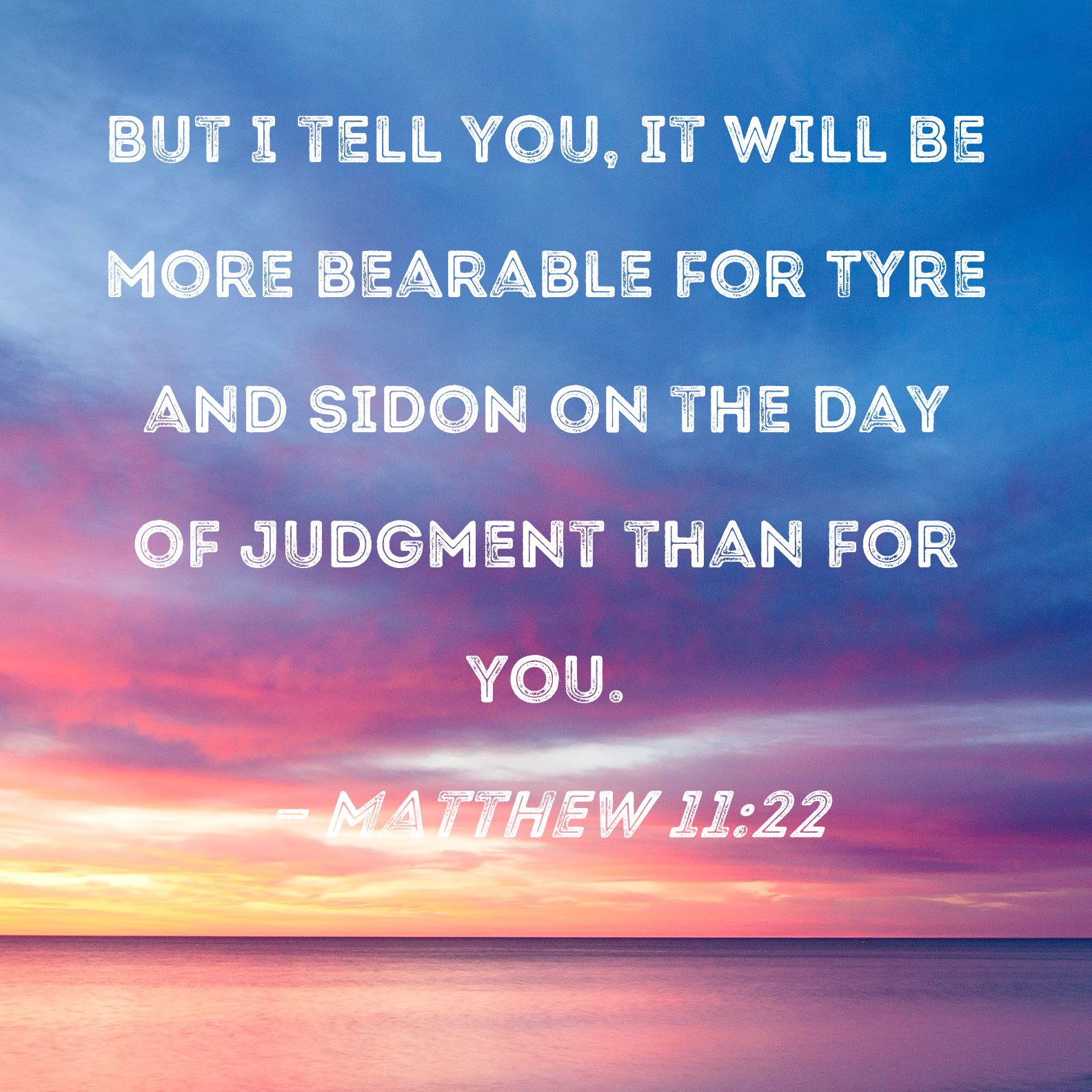 Matthew 11:22 But I tell you, it will be more bearable for Tyre and ...