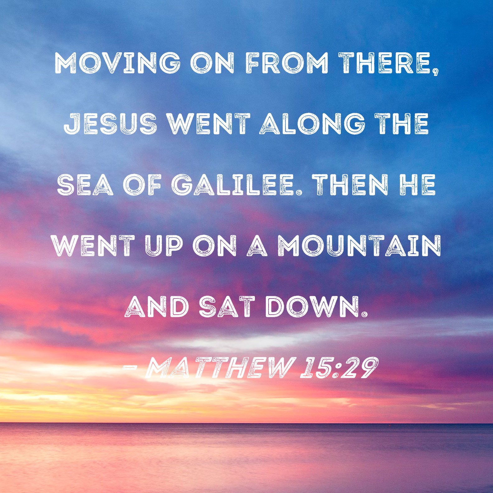 Matthew 15 29 Moving On From There Jesus Went Along The Sea Of Galilee 