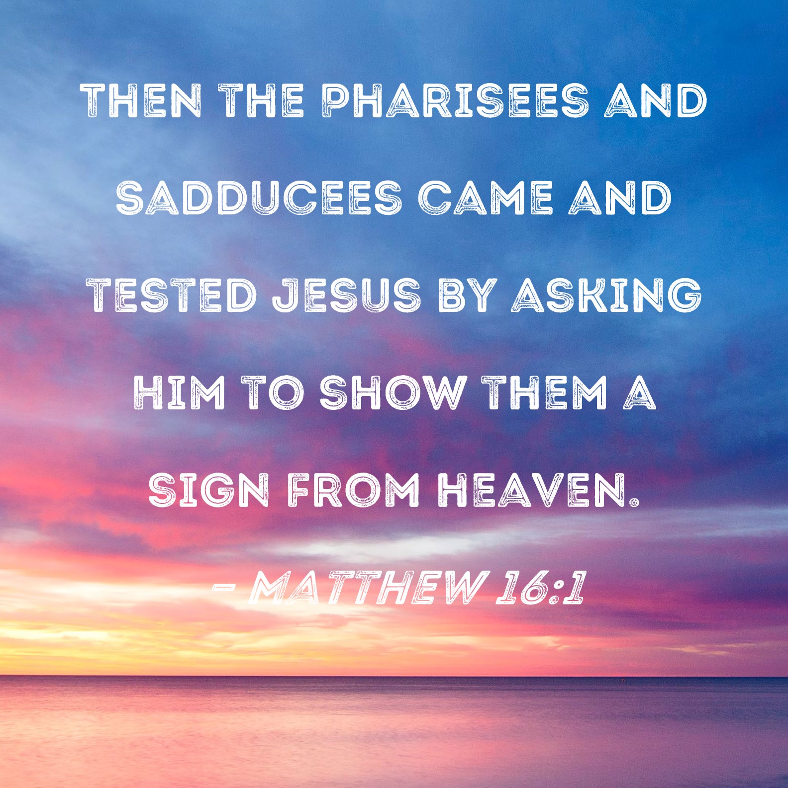 Matthew 16 1 Then The Pharisees And Sadducees Came And Tested Jesus By 