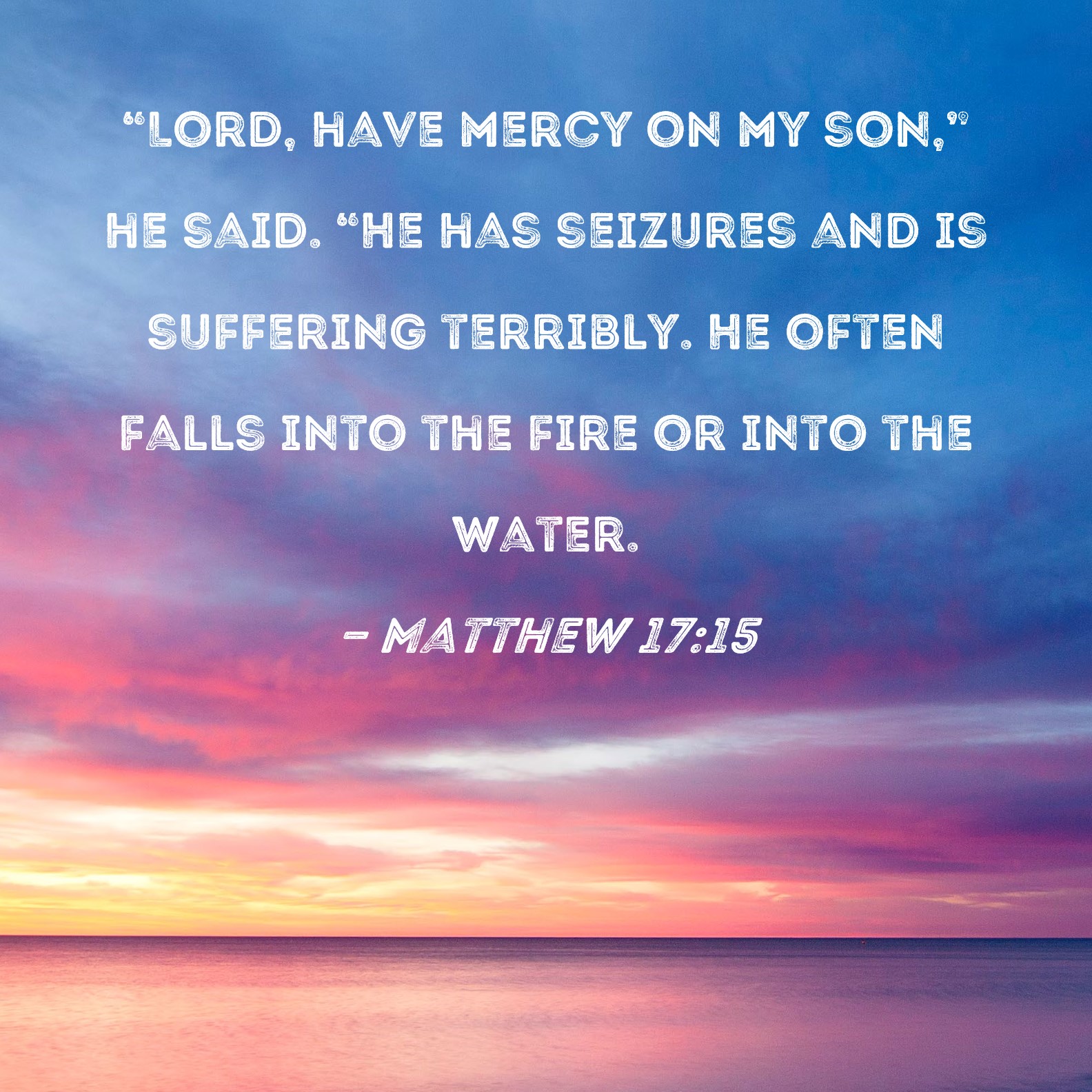 Matthew 17 15 Lord Have Mercy On My Son He Said He Has Seizures 