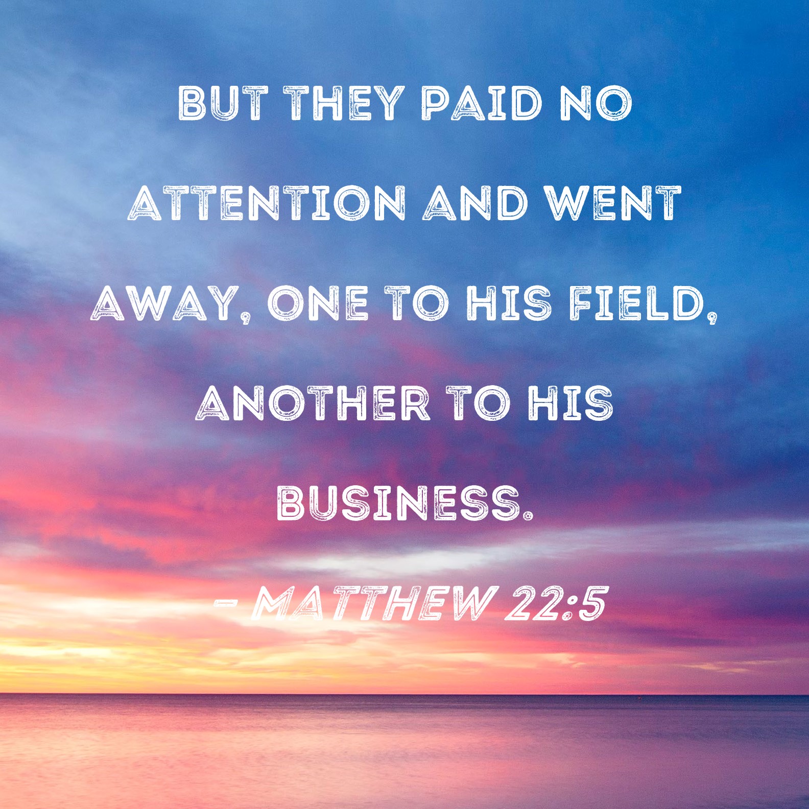 Matthew 22 5 But They Paid No Attention And Went Away One To His Field 