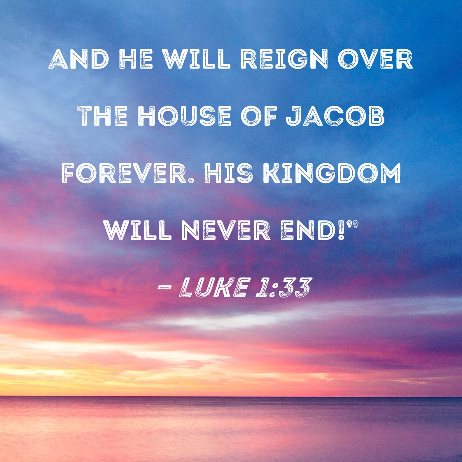 Luke 1 33 And He Will Reign Over The House Of Jacob Forever His