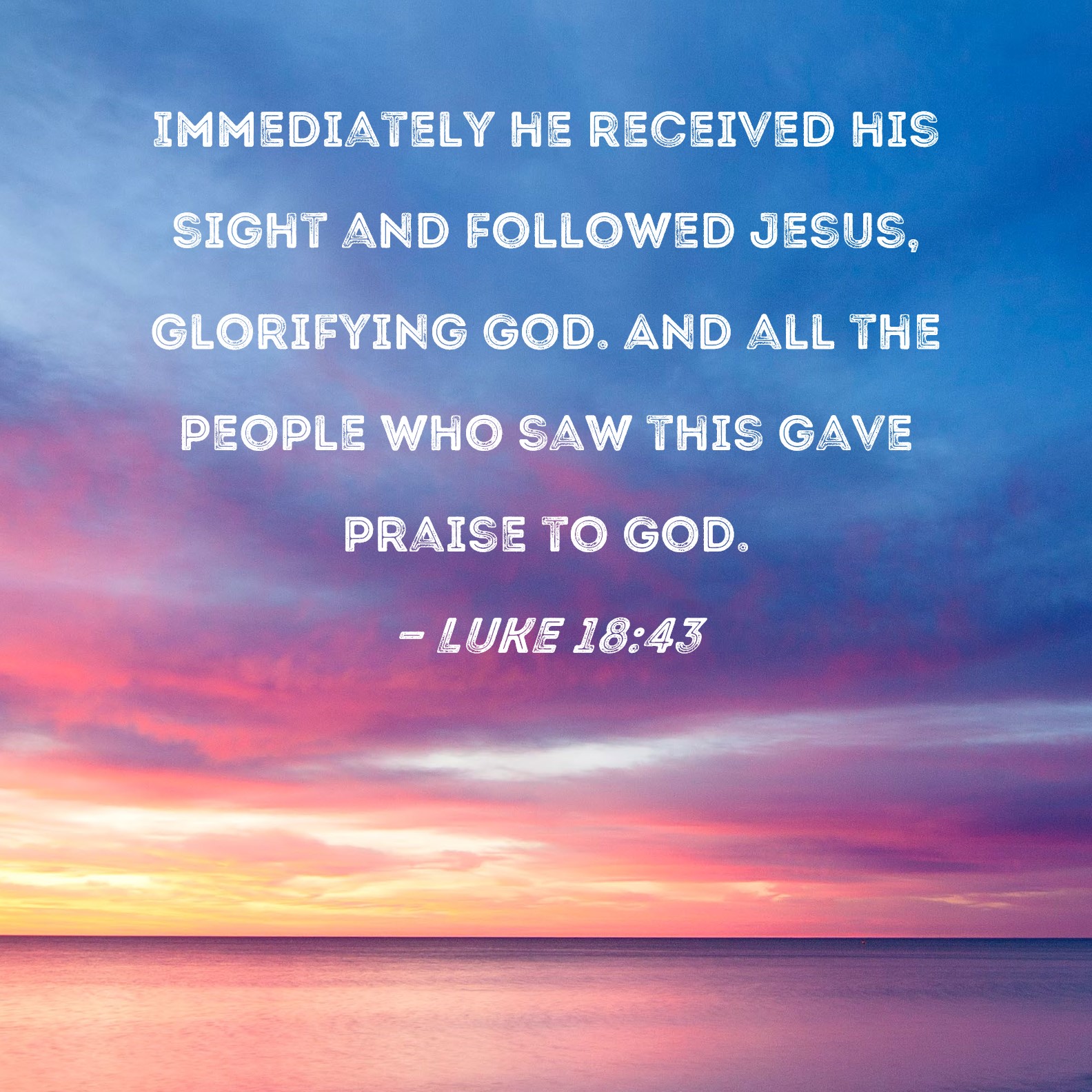Luke 18:43 Immediately he received his sight and followed Jesus ...