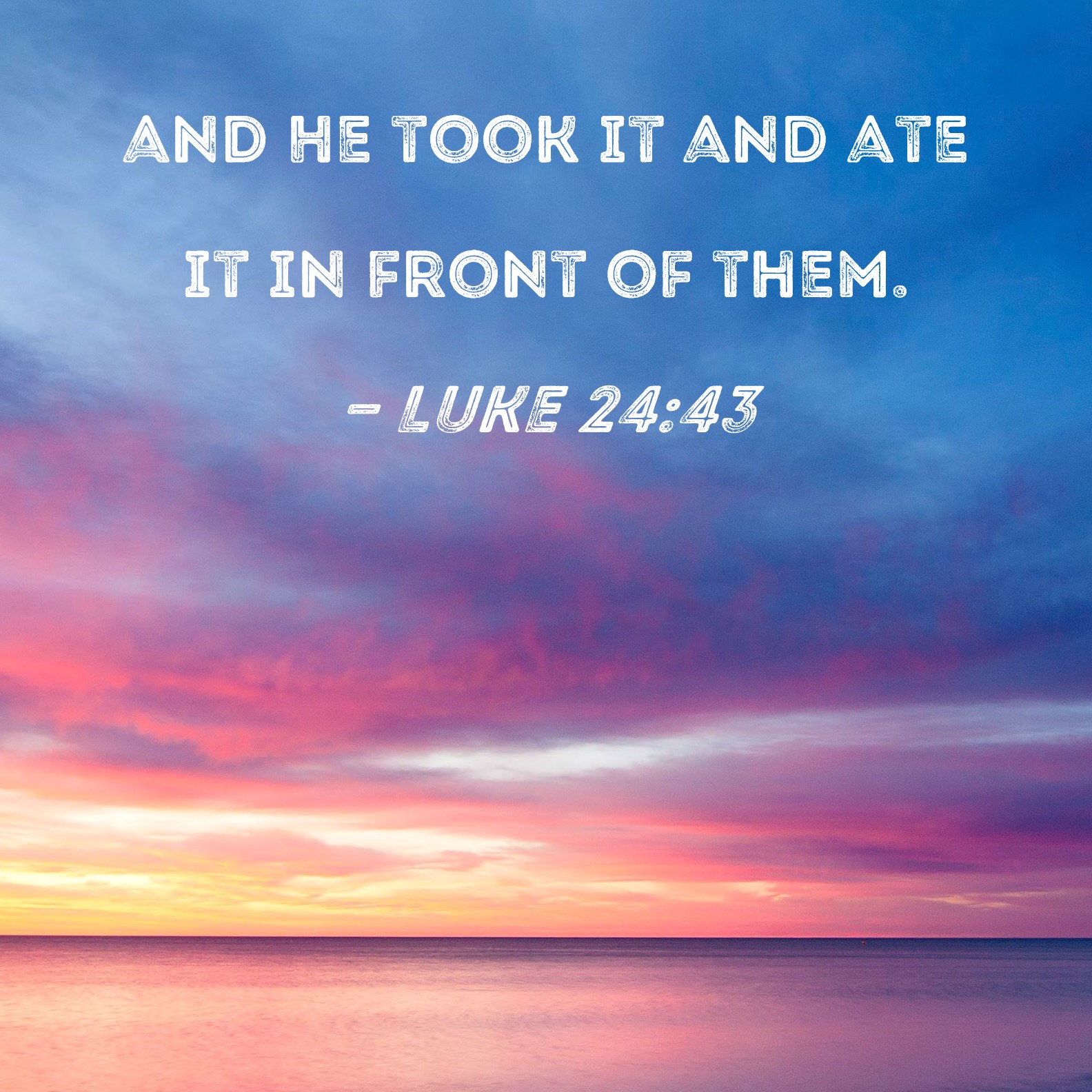Luke 24:43 and He took it and ate it in front of them.