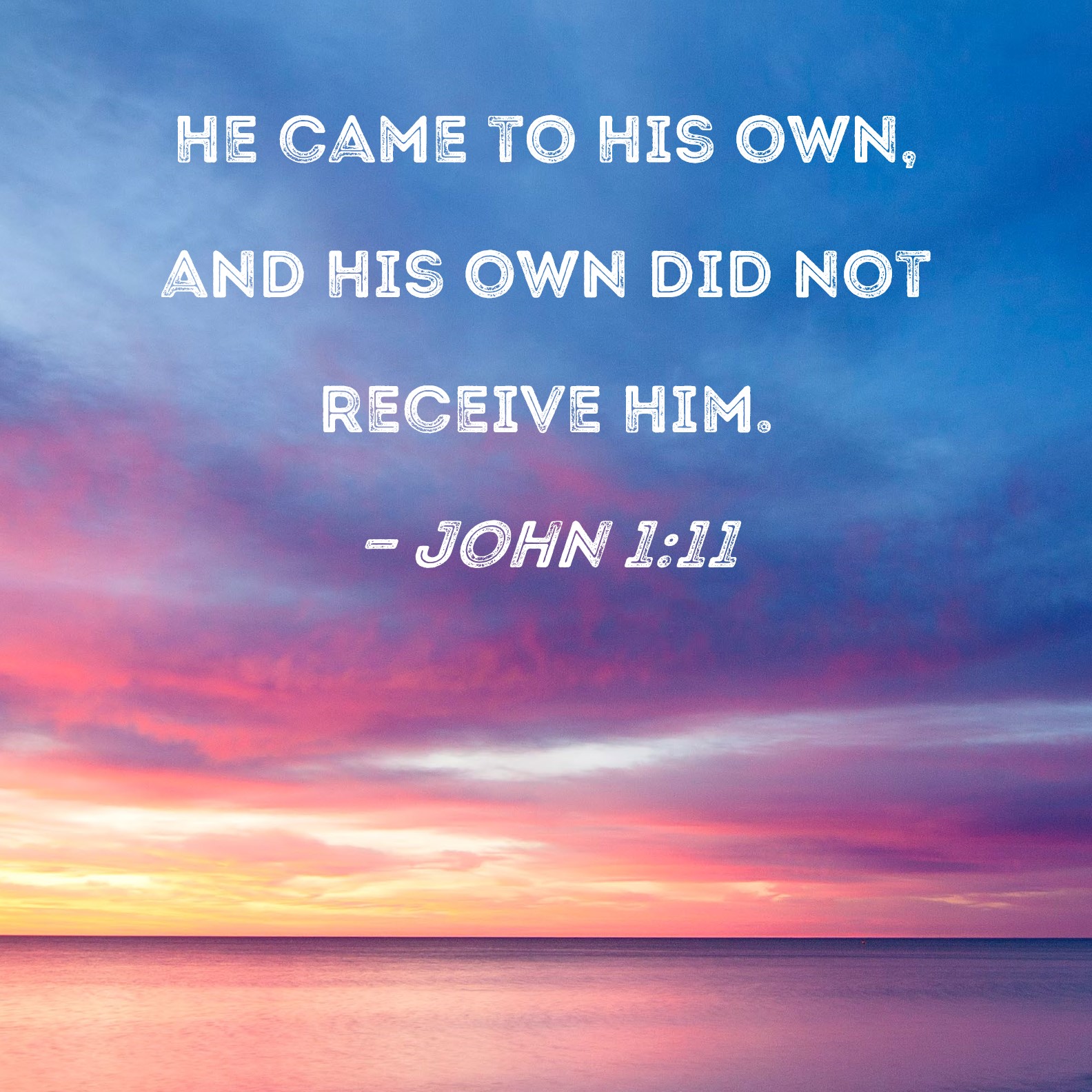 John 1 11 He Came To His Own And His Own Did Not Receive Him 