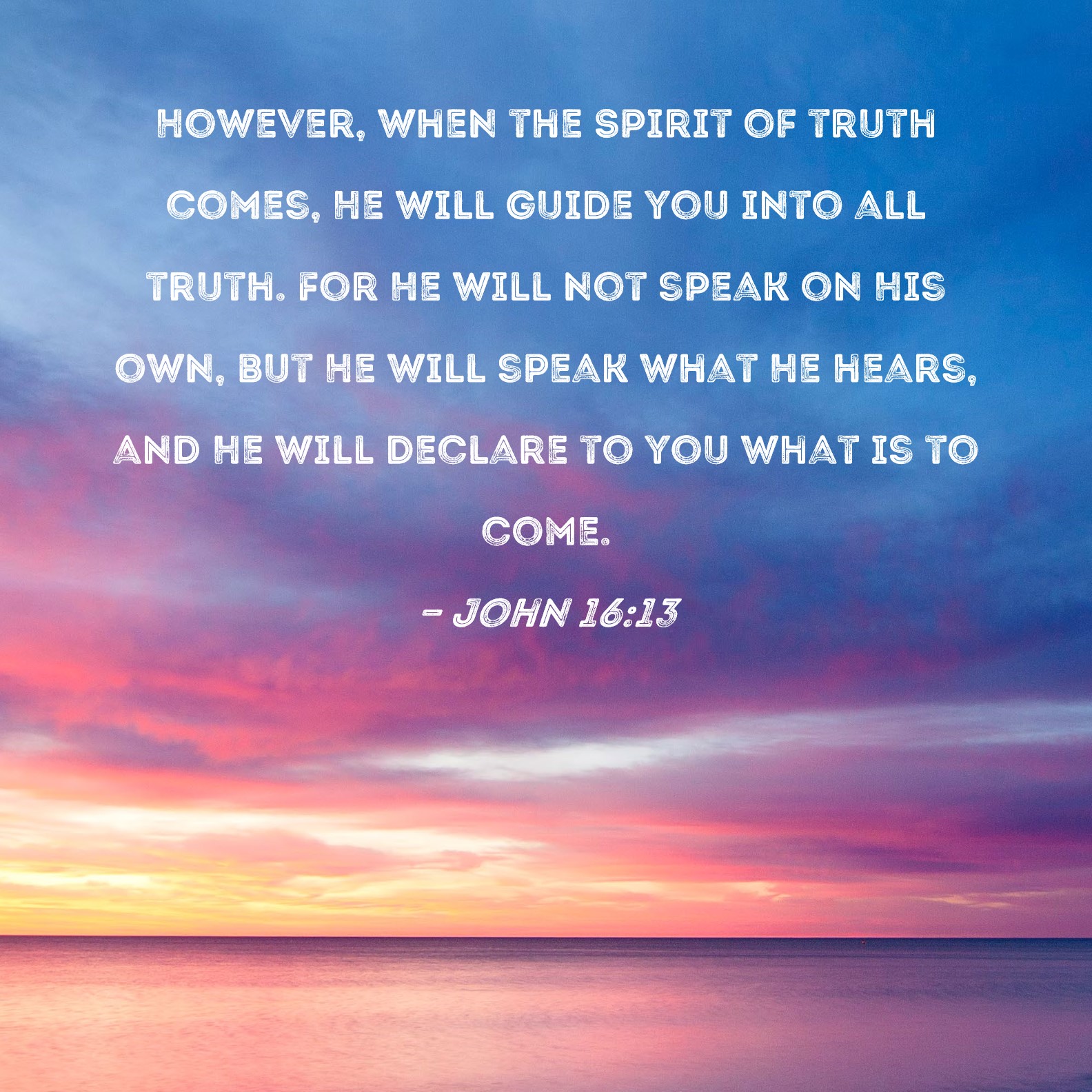John However When The Spirit Of Truth Comes He Will Guide You Into All Truth For He