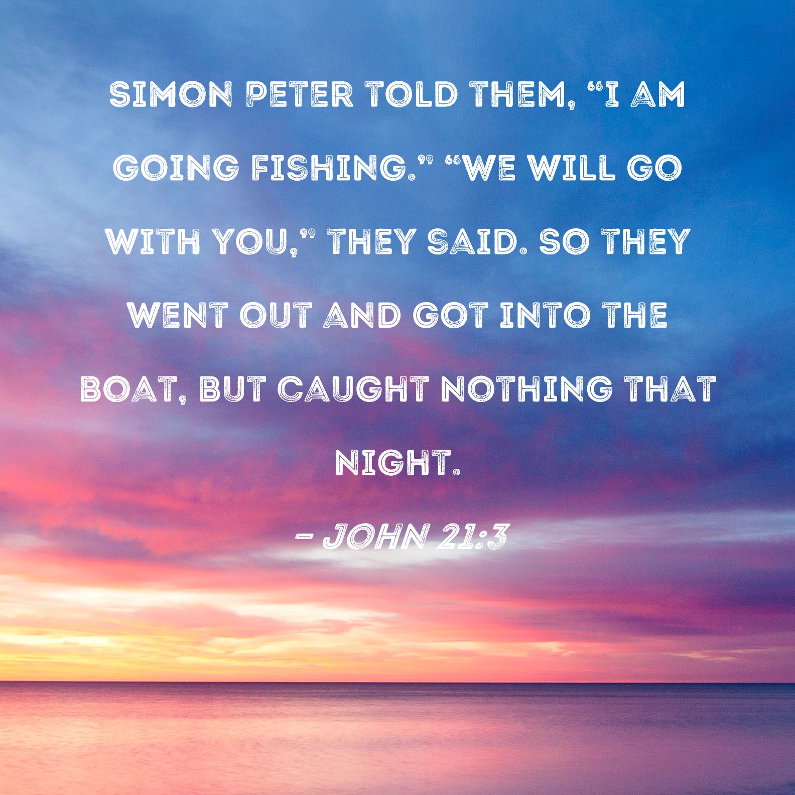 John 21:3 Simon Peter told them, I am going fishing. We will go