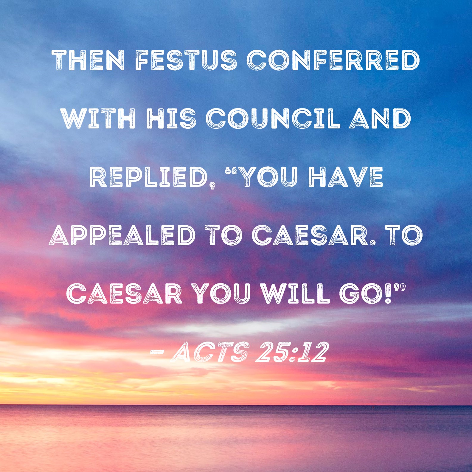 Acts 2512 Then Festus conferred with his council and replied, "You