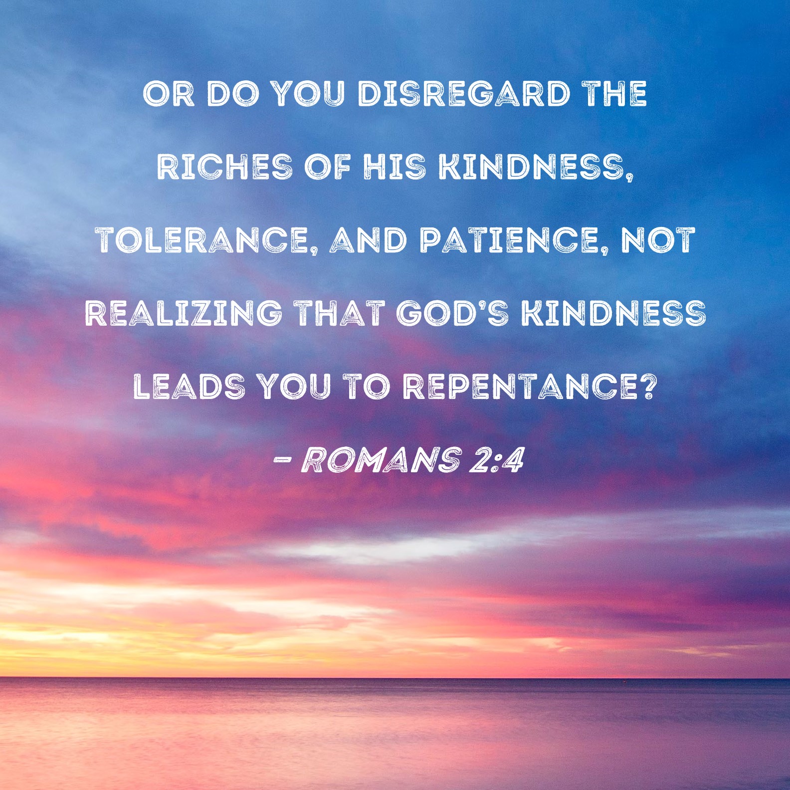 Romans 2 4 Or Do You Disregard The Riches Of His Kindness Tolerance 