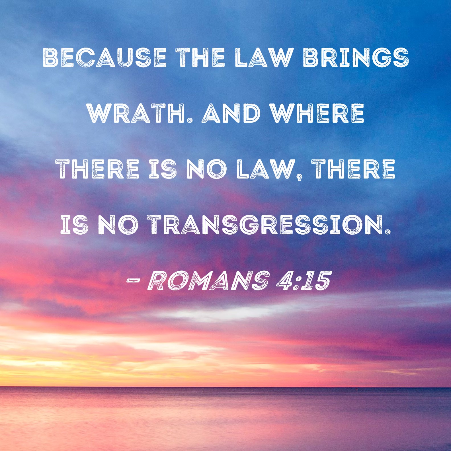 Romans 4 15 Because The Law Brings Wrath And Where There Is No Law 