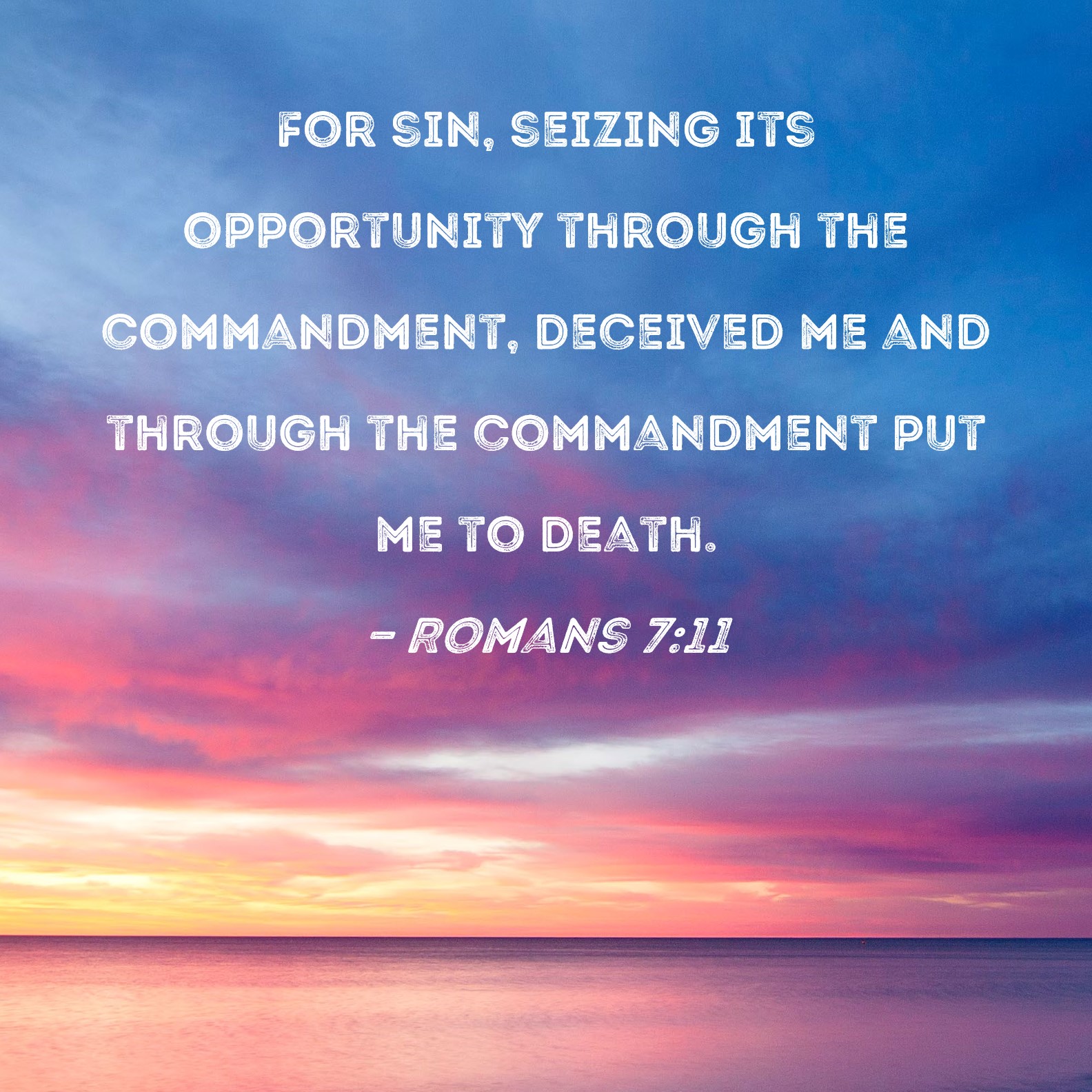 Romans 7 11 For Sin Seizing Its Opportunity Through The Commandment 