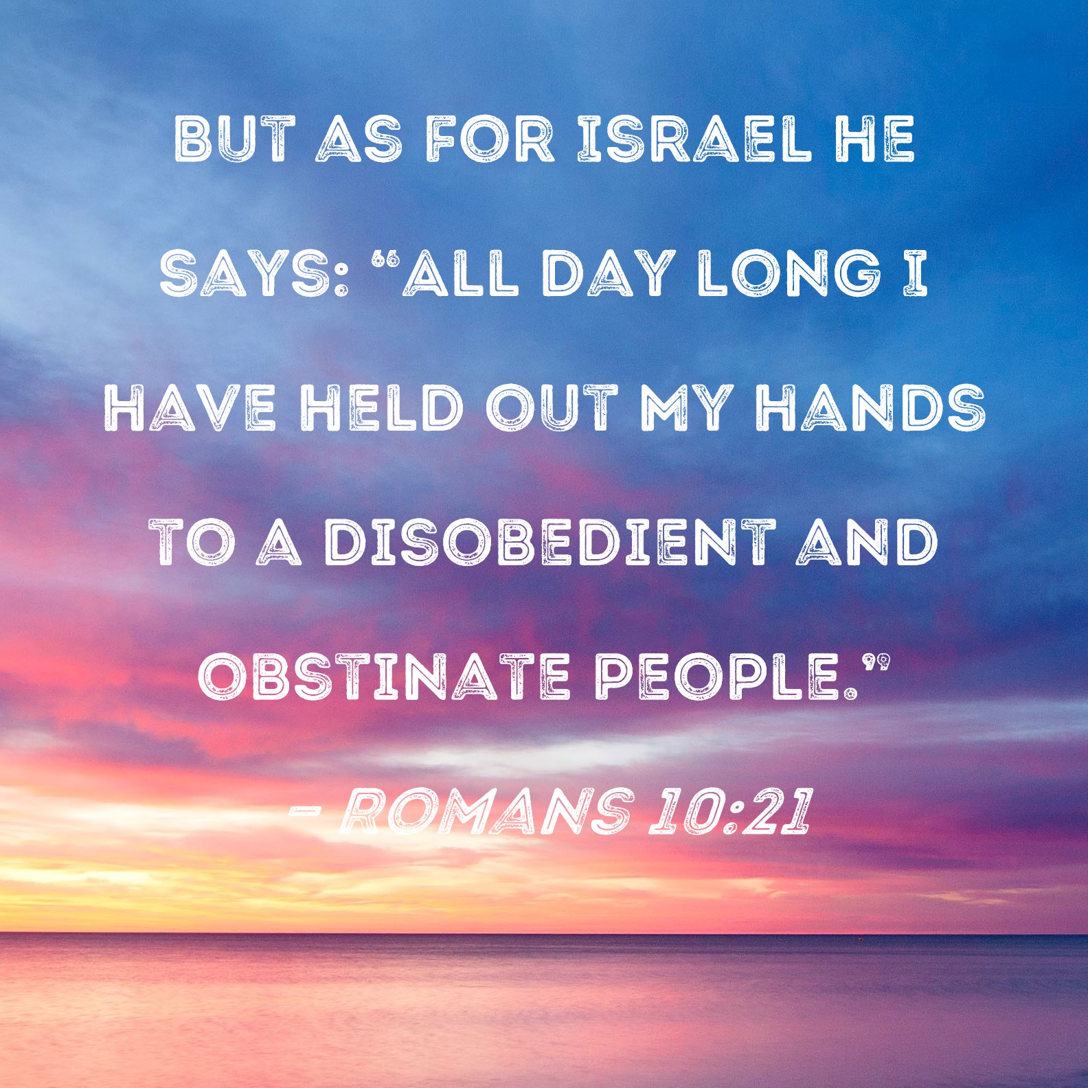 Romans 10 21 But As For Israel He Says All Day Long I Have Held Out 