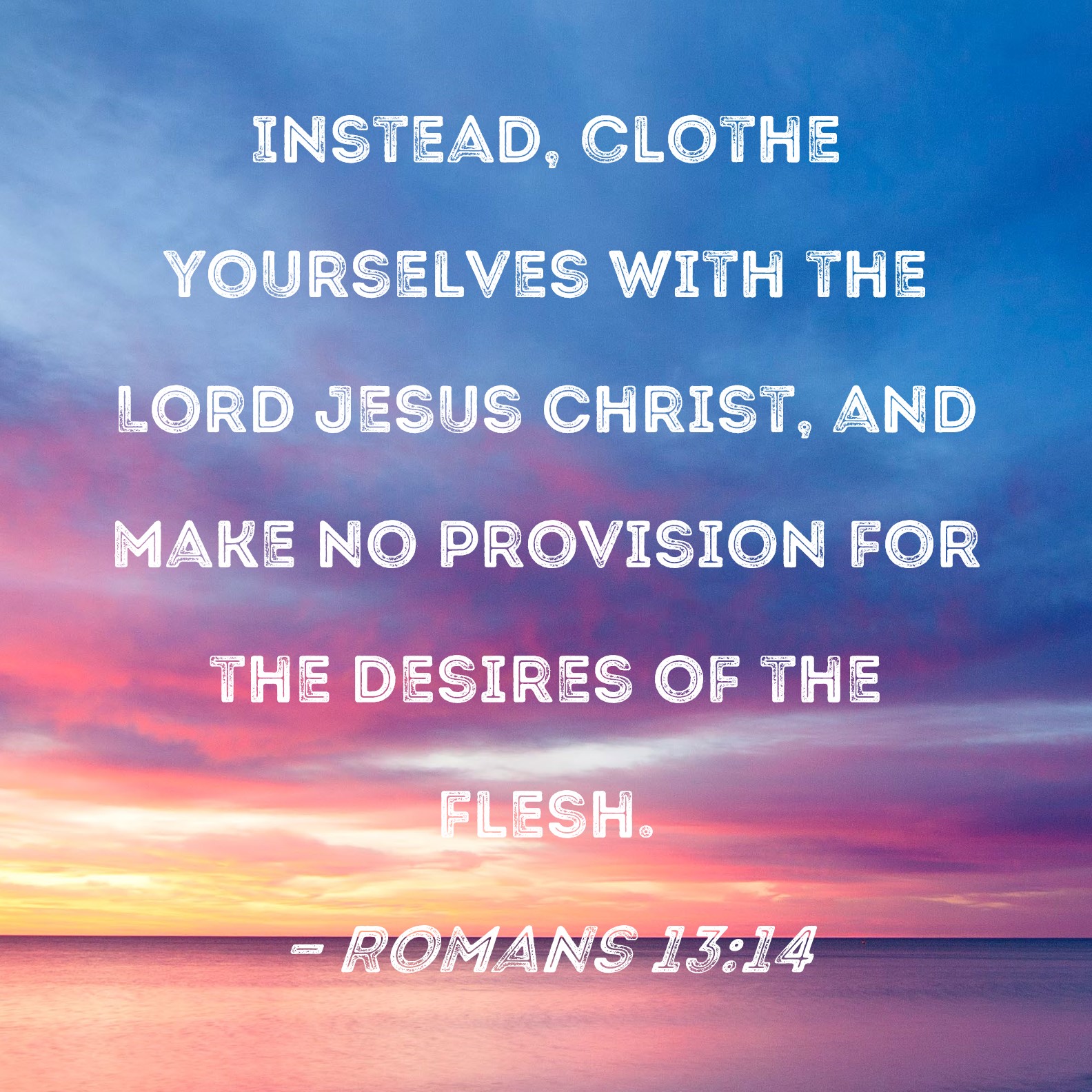 Romans 13 14 Instead Clothe Yourselves With The Lord Jesus Christ And 