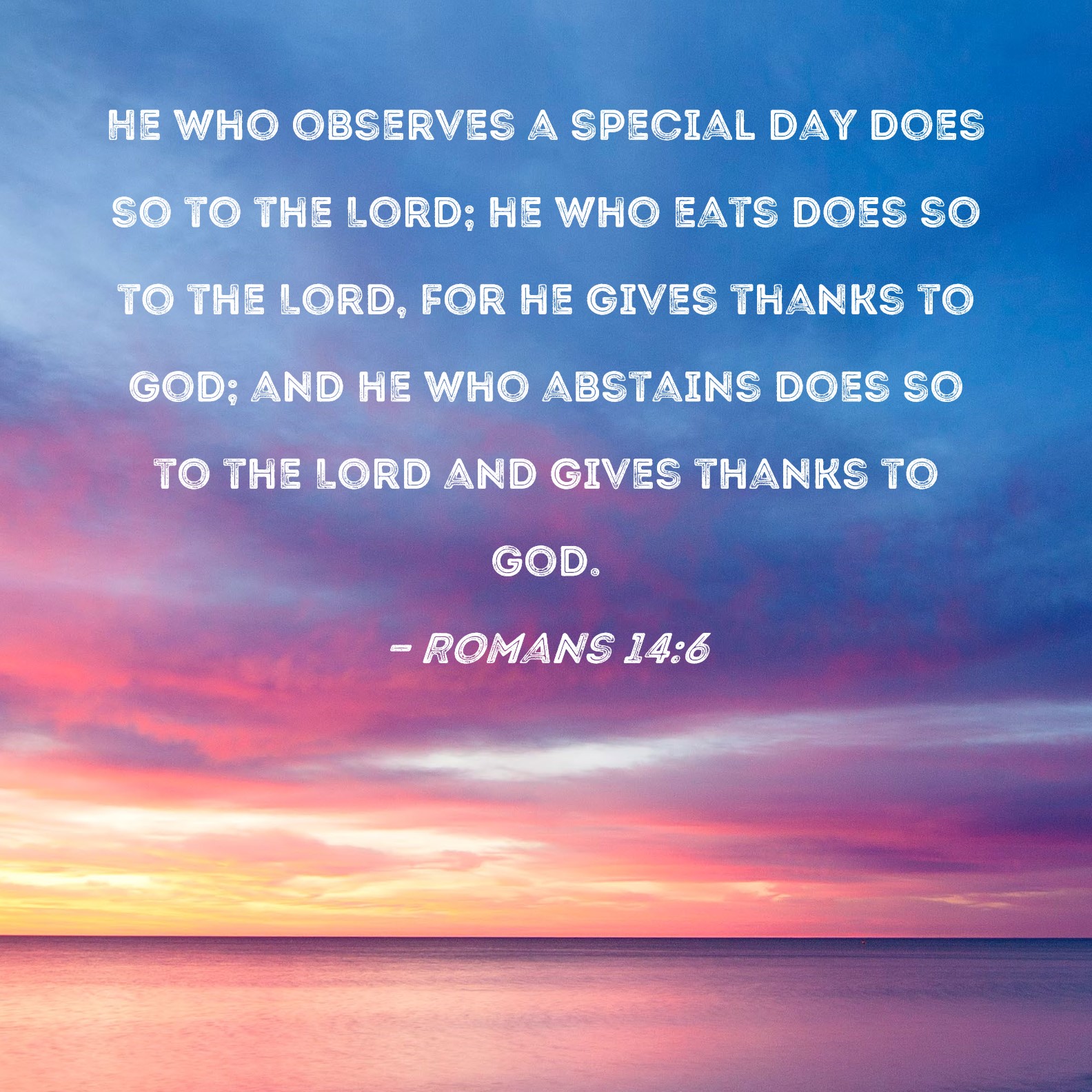 Romans 14 6 He Who Observes A Special Day Does So To The Lord He Who 