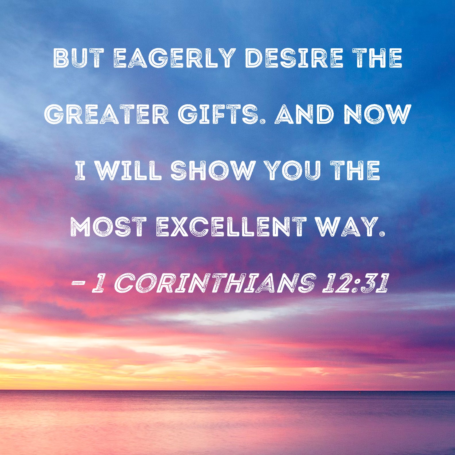 1 Corinthians 12 31 But Eagerly Desire The Greater Gifts And Now I 