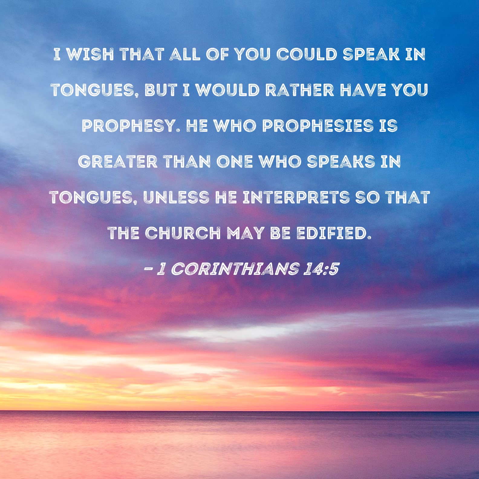 1 Corinthians 14 5 I Wish That All Of You Could Speak In Tongues But I 