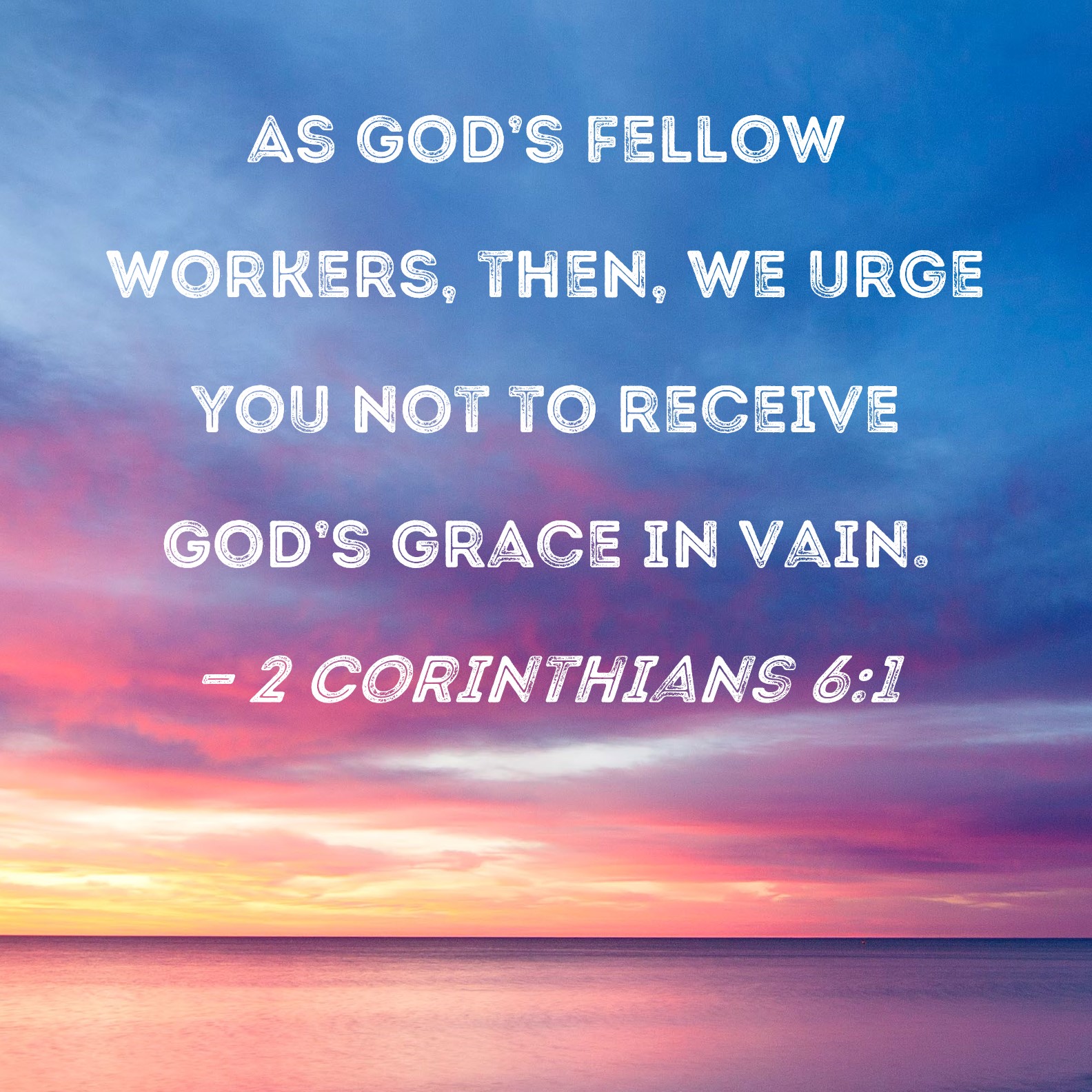 2 Corinthians 6 1 As God s Fellow Workers Then We Urge You Not To 