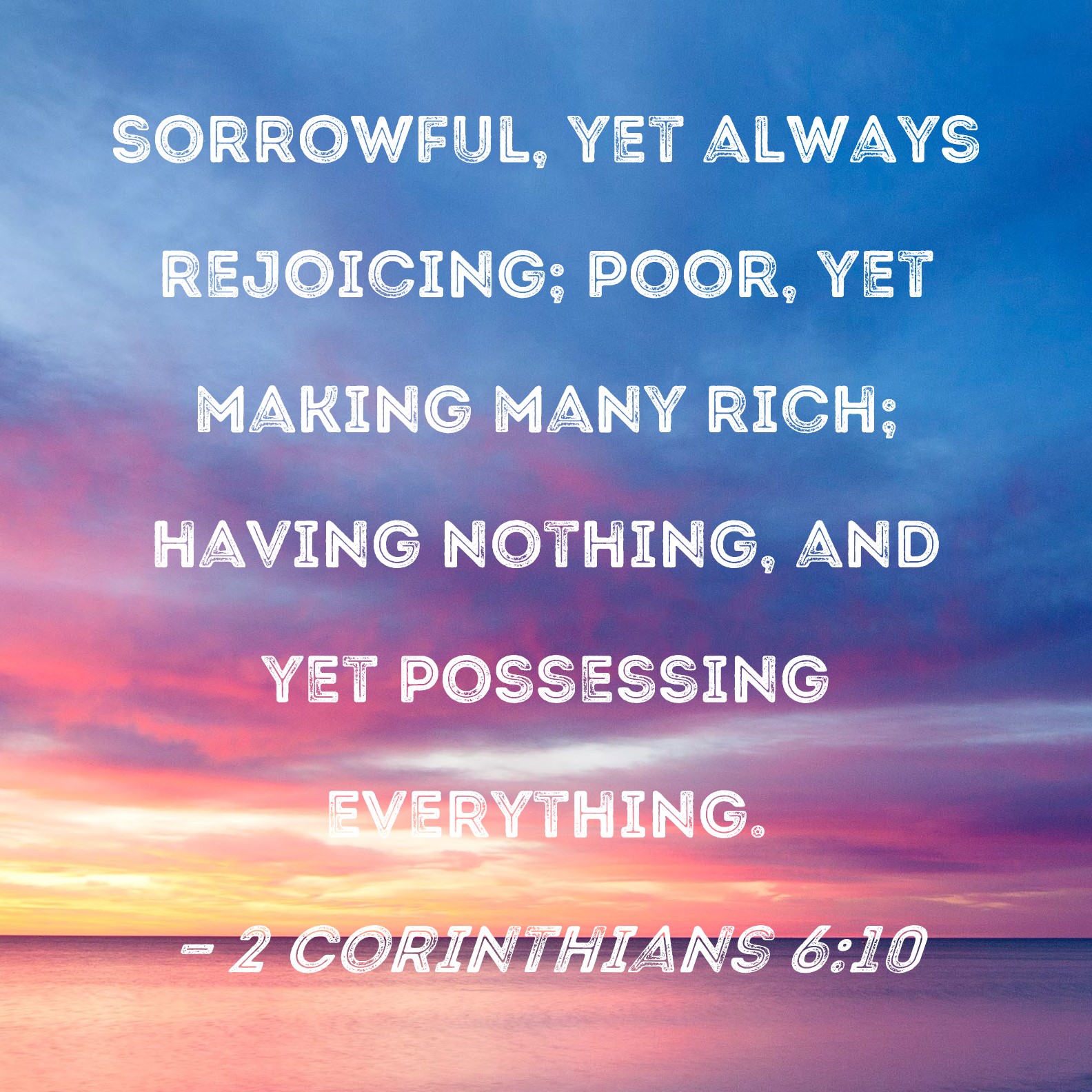 2 Corinthians 6:10 sorrowful, yet always rejoicing; poor, yet making ...