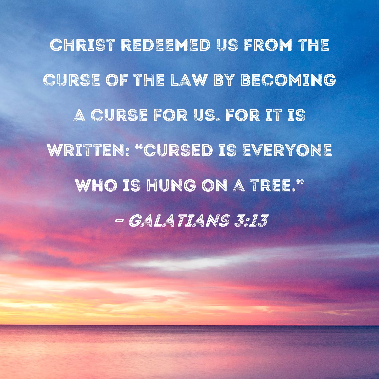 Galatians 3 13 Christ Redeemed Us From The Curse Of The Law By Becoming 