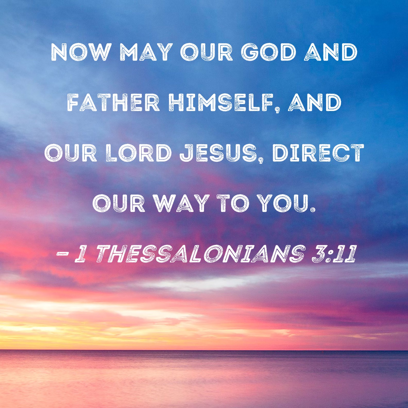 1 Thessalonians 3:11 Now may our God and Father Himself, and our Lord ...