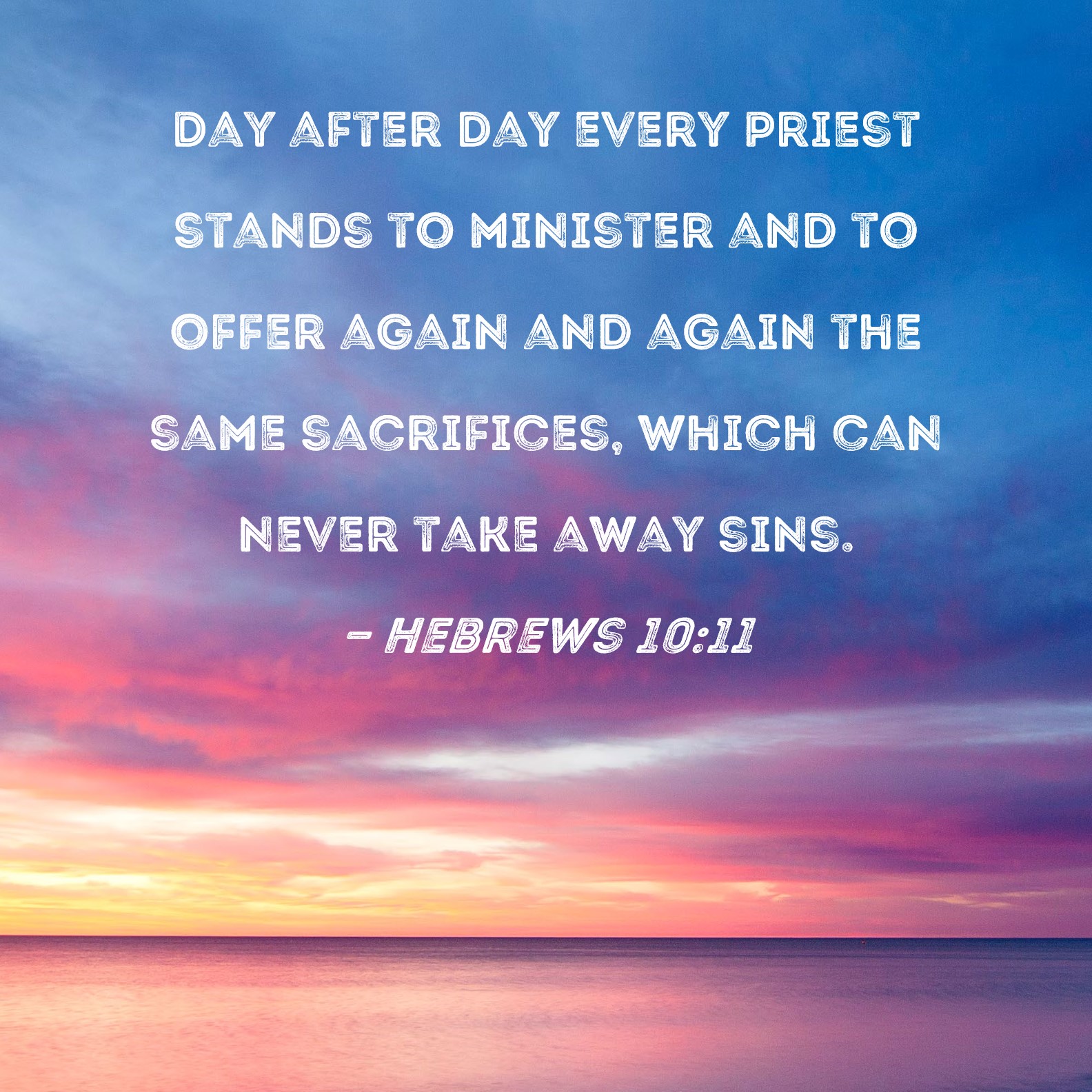 Hebrews 10:11 Day after day every priest stands to minister and to ...