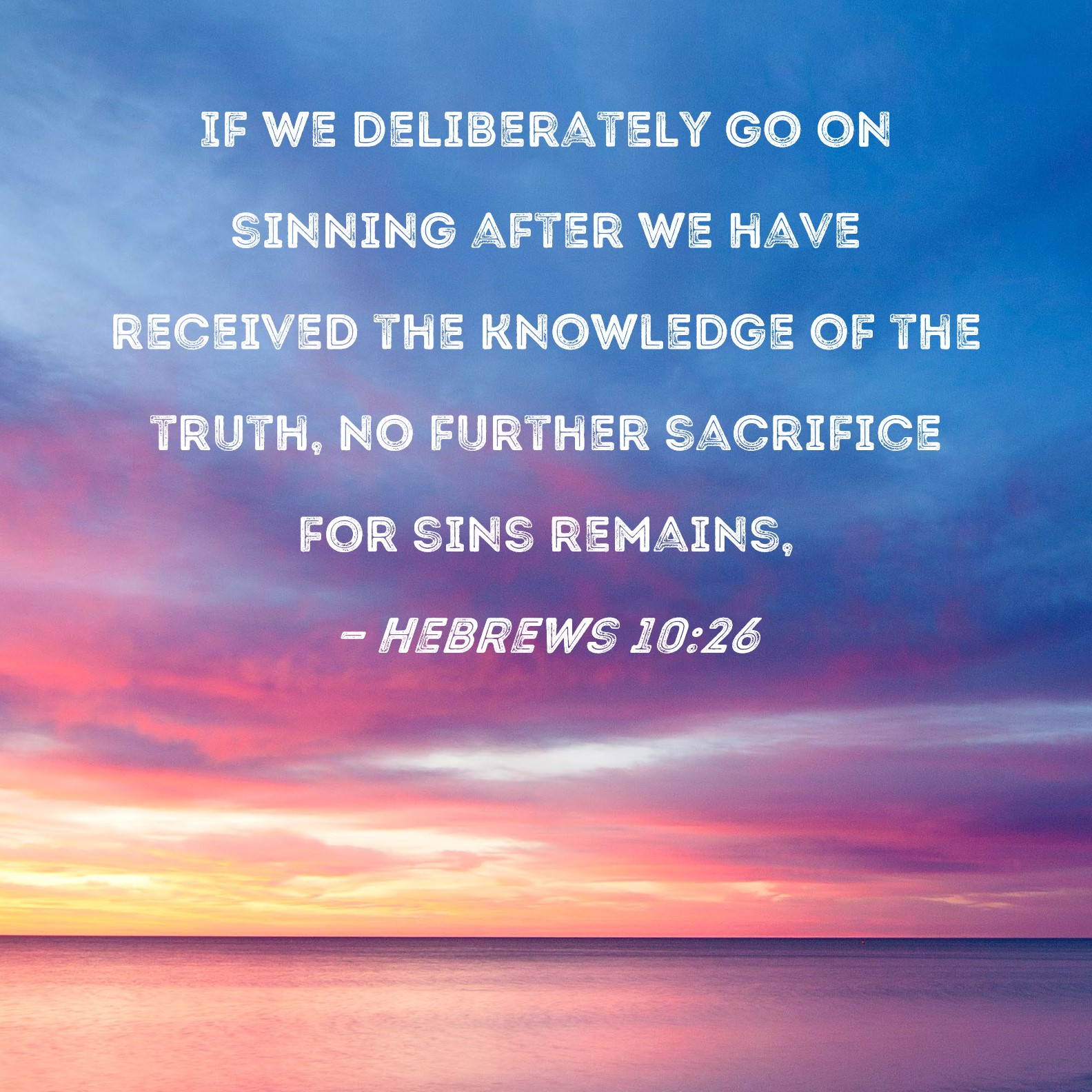 Hebrews 10 26 If We Deliberately Go On Sinning After We Have Received 