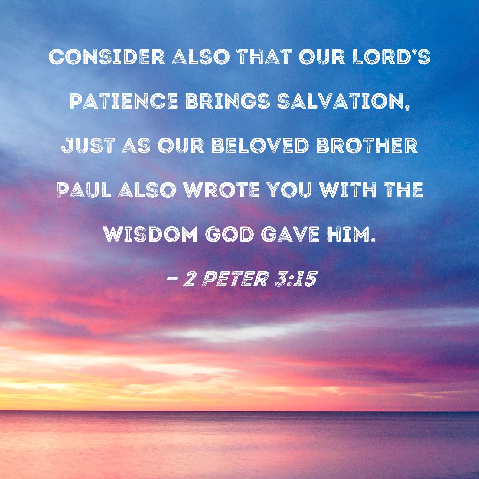 2 Peter 3 15 Consider Also That Our Lord s Patience Brings Salvation 