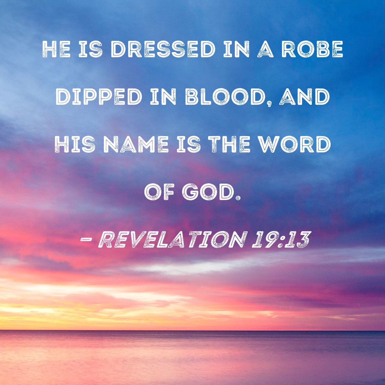 Revelation 19 13 He Is Dressed In A Robe Dipped In Blood And His Name 