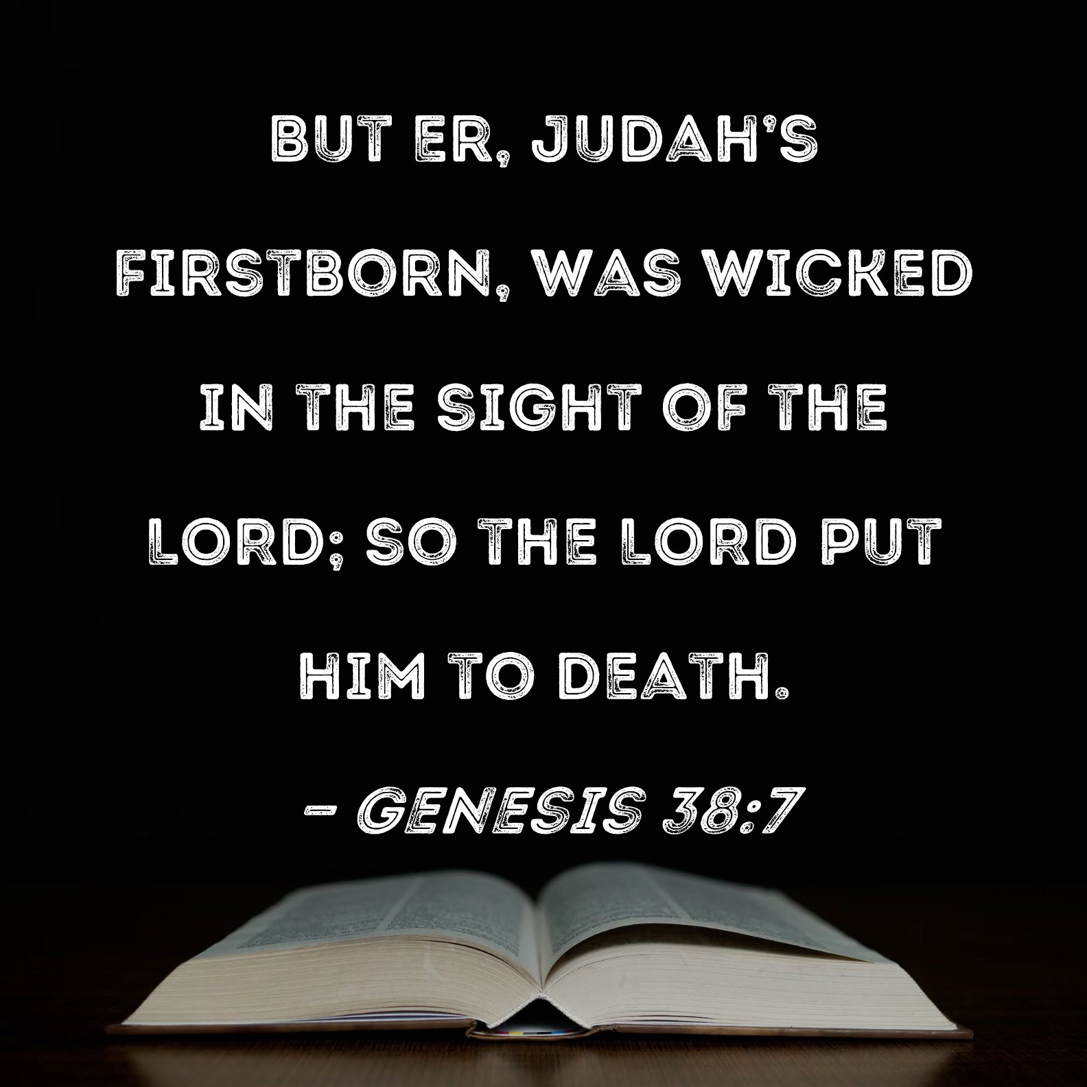 Genesis 38:7 But Er, Judah's firstborn, was wicked in the sight of the  LORD; so the LORD put him to death.