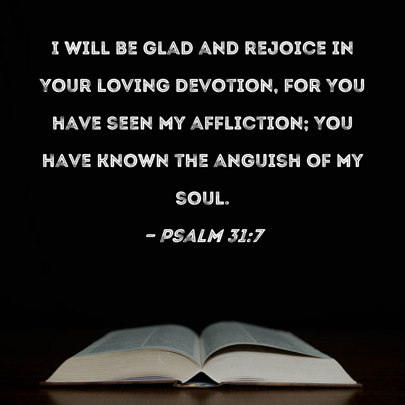 Psalm 31 7 I Will Be Glad And Rejoice In Your Loving Devotion For You 