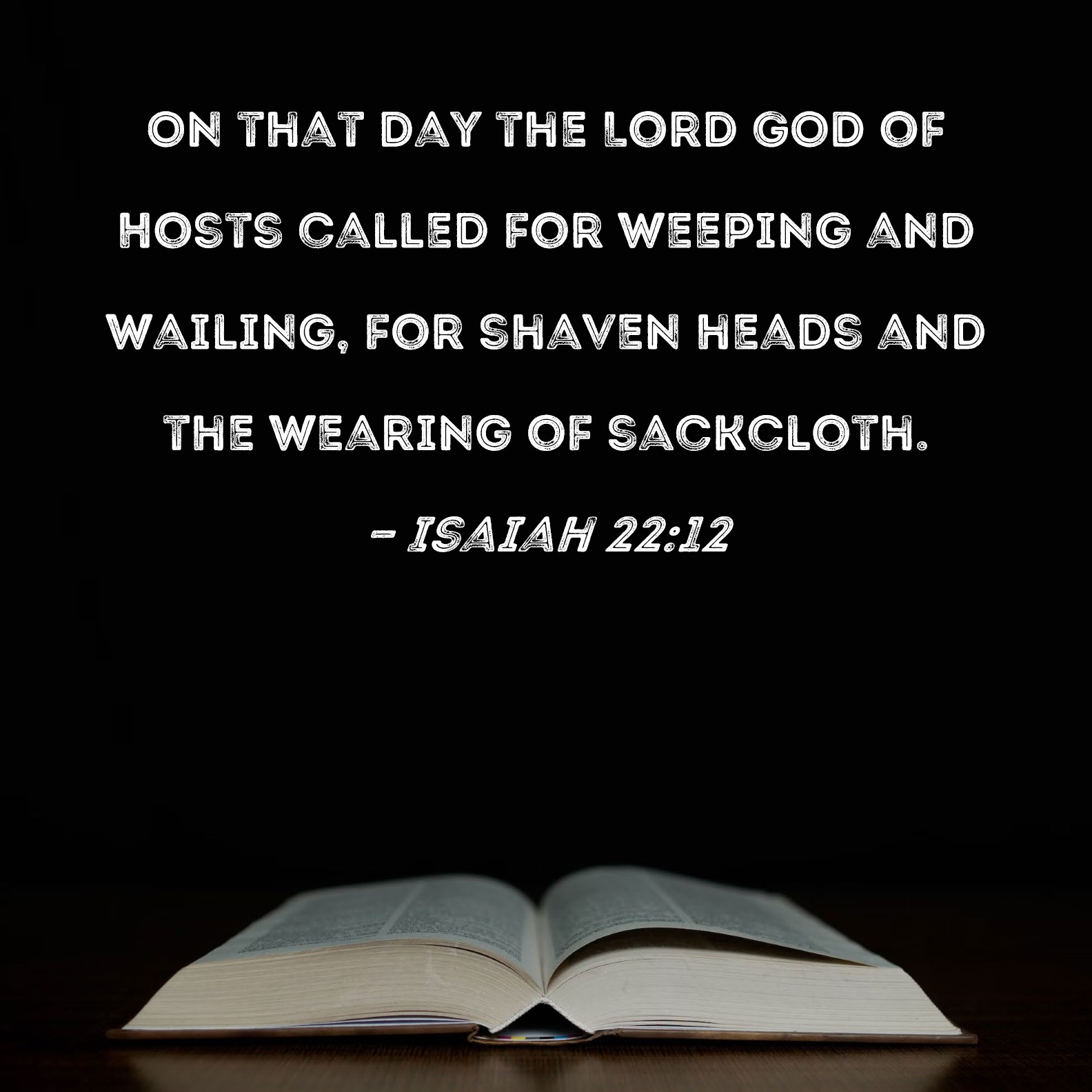 Isaiah 2212 On that day the Lord GOD of Hosts called for weeping and